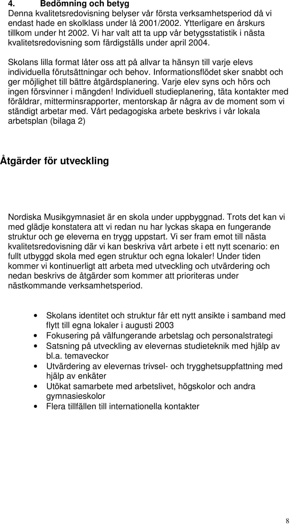 Skolans lilla format låter oss att på allvar ta hänsyn till varje elevs individuella förutsättningar och behov. Informationsflödet sker snabbt och ger möjlighet till bättre åtgärdsplanering.