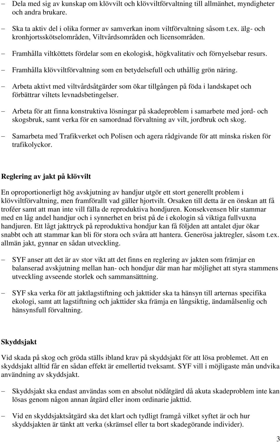 Framhålla klövviltförvaltning som en betydelsefull och uthållig grön näring. Arbeta aktivt med viltvårdsåtgärder som ökar tillgången på föda i landskapet och förbättrar viltets levnadsbetingelser.