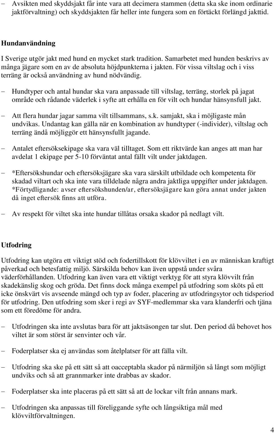 För vissa viltslag och i viss terräng är också användning av hund nödvändig.