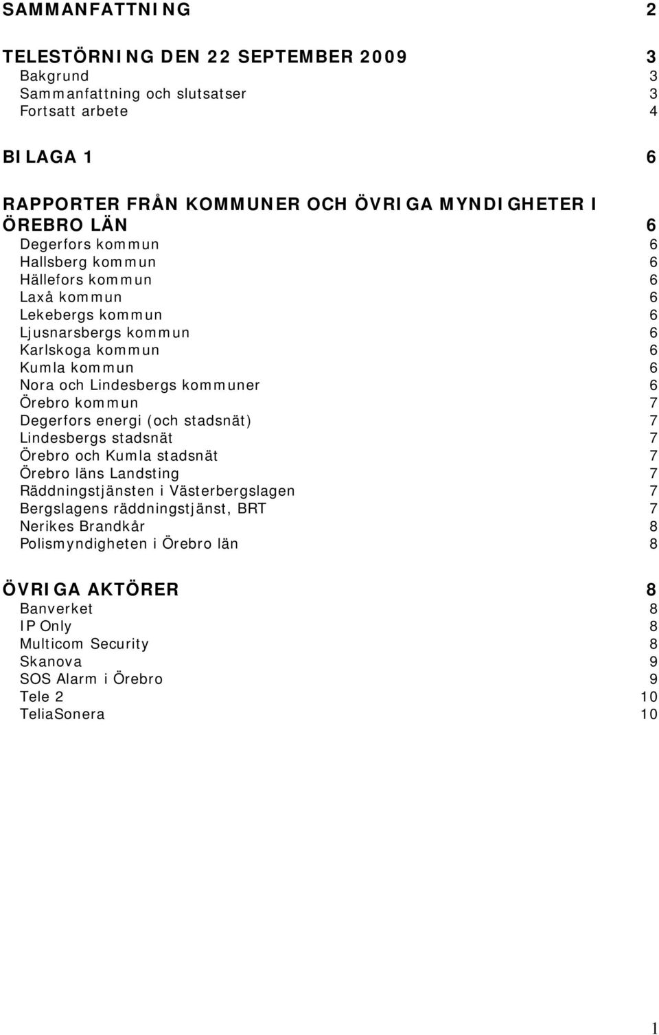 6 Örebro kommun 7 Degerfors energi (och stadsnät) 7 Lindesbergs stadsnät 7 Örebro och Kumla stadsnät 7 Örebro läns Landsting 7 Räddningstjänsten i Västerbergslagen 7 Bergslagens