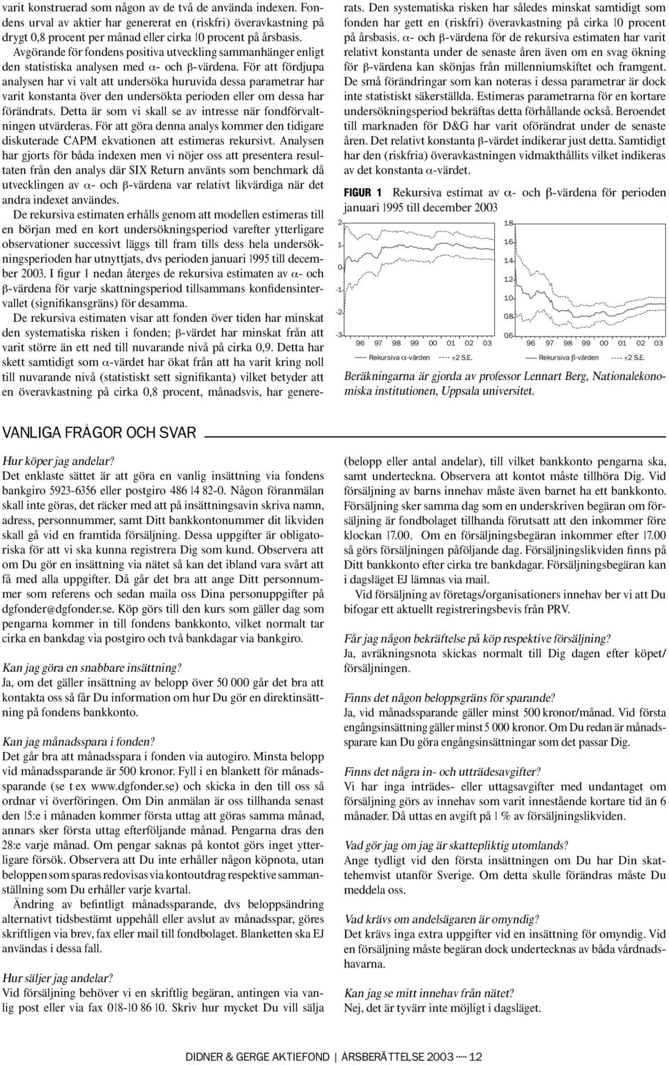 Avgörande för fondens positiva utveckling sammanhänger enligt den statistiska analysen med α- och β-värdena.