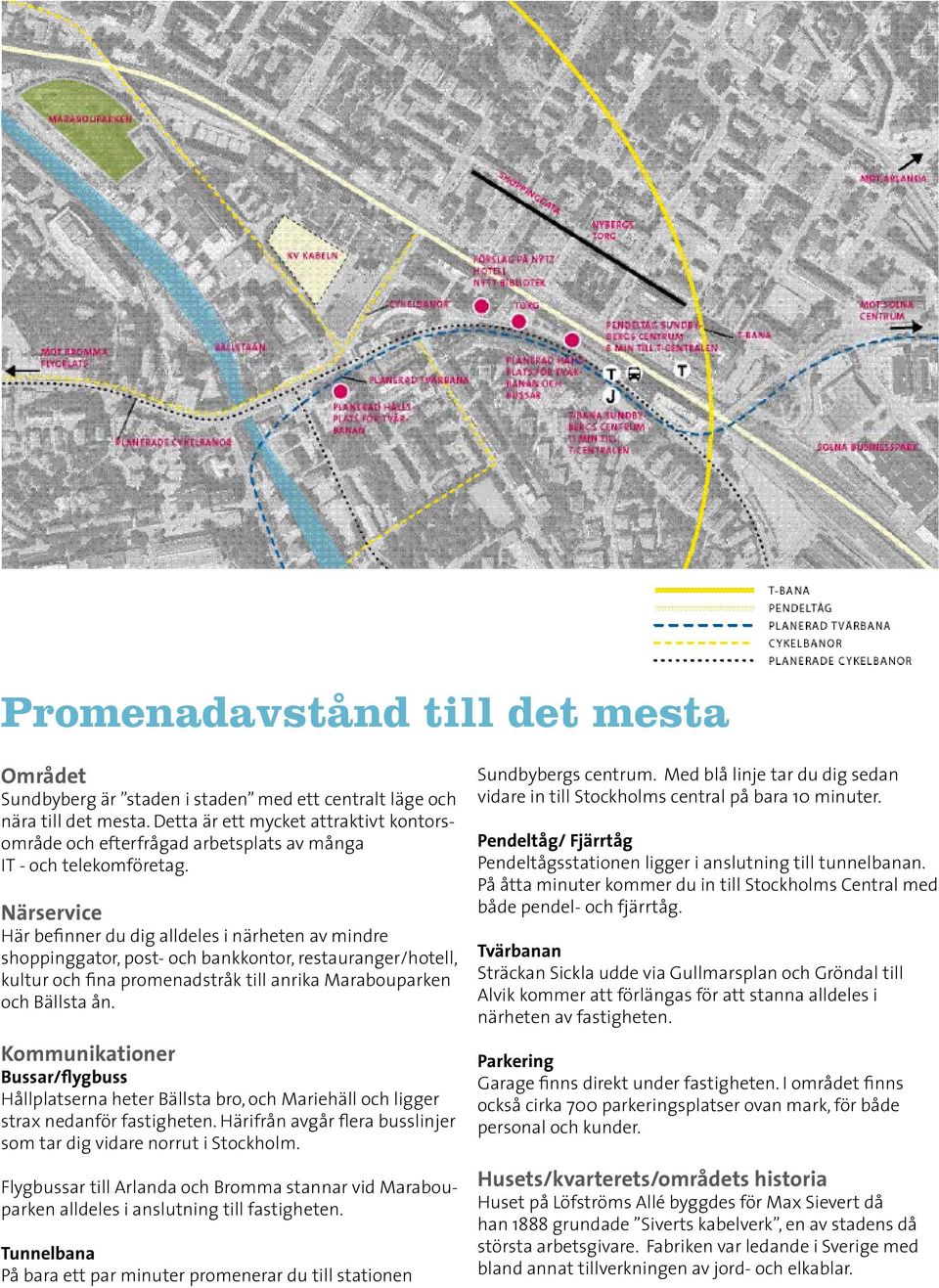 Närservice Här befinner du dig alldeles i närheten av mindre shoppinggator, post- och bankkontor, restauranger/hotell, kultur och fina promenadstråk till anrika Marabouparken och Bällsta ån.