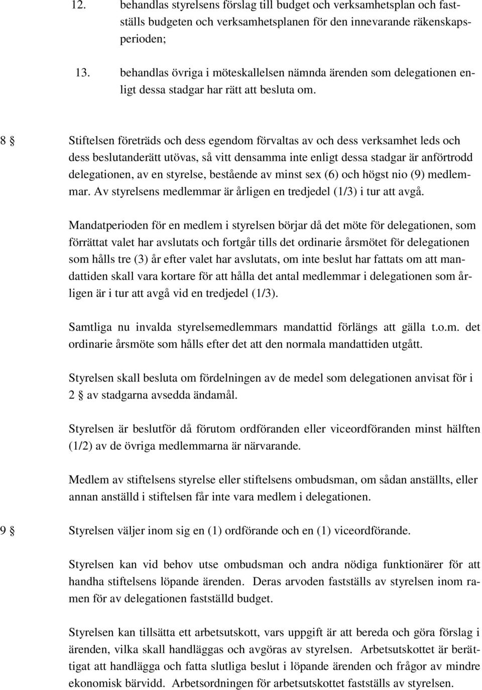 8 Stiftelsen företräds och dess egendom förvaltas av och dess verksamhet leds och dess beslutanderätt utövas, så vitt densamma inte enligt dessa stadgar är anförtrodd delegationen, av en styrelse,