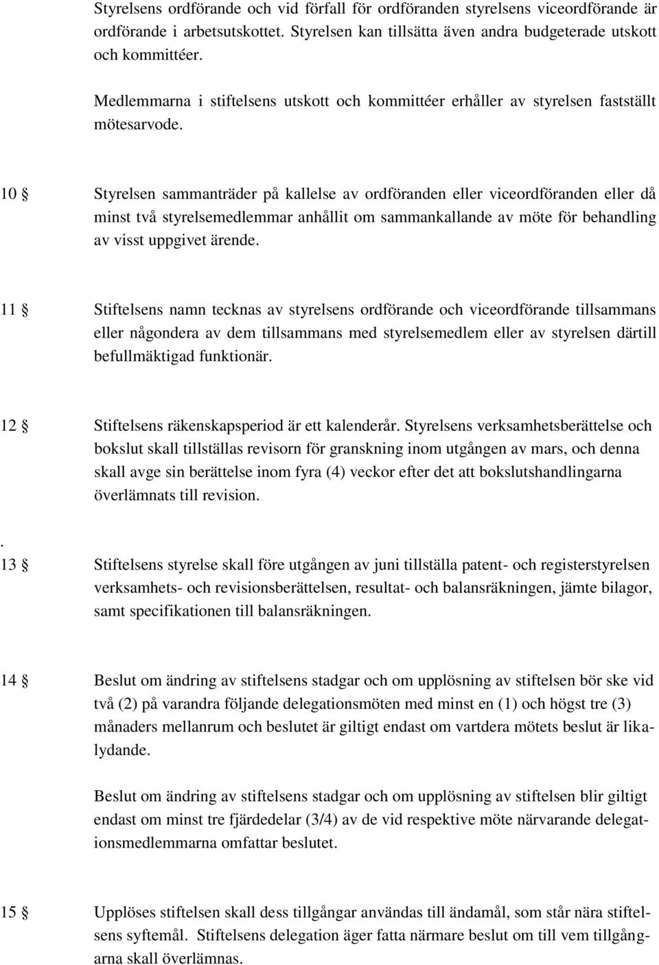 10 Styrelsen sammanträder på kallelse av ordföranden eller viceordföranden eller då minst två styrelsemedlemmar anhållit om sammankallande av möte för behandling av visst uppgivet ärende.