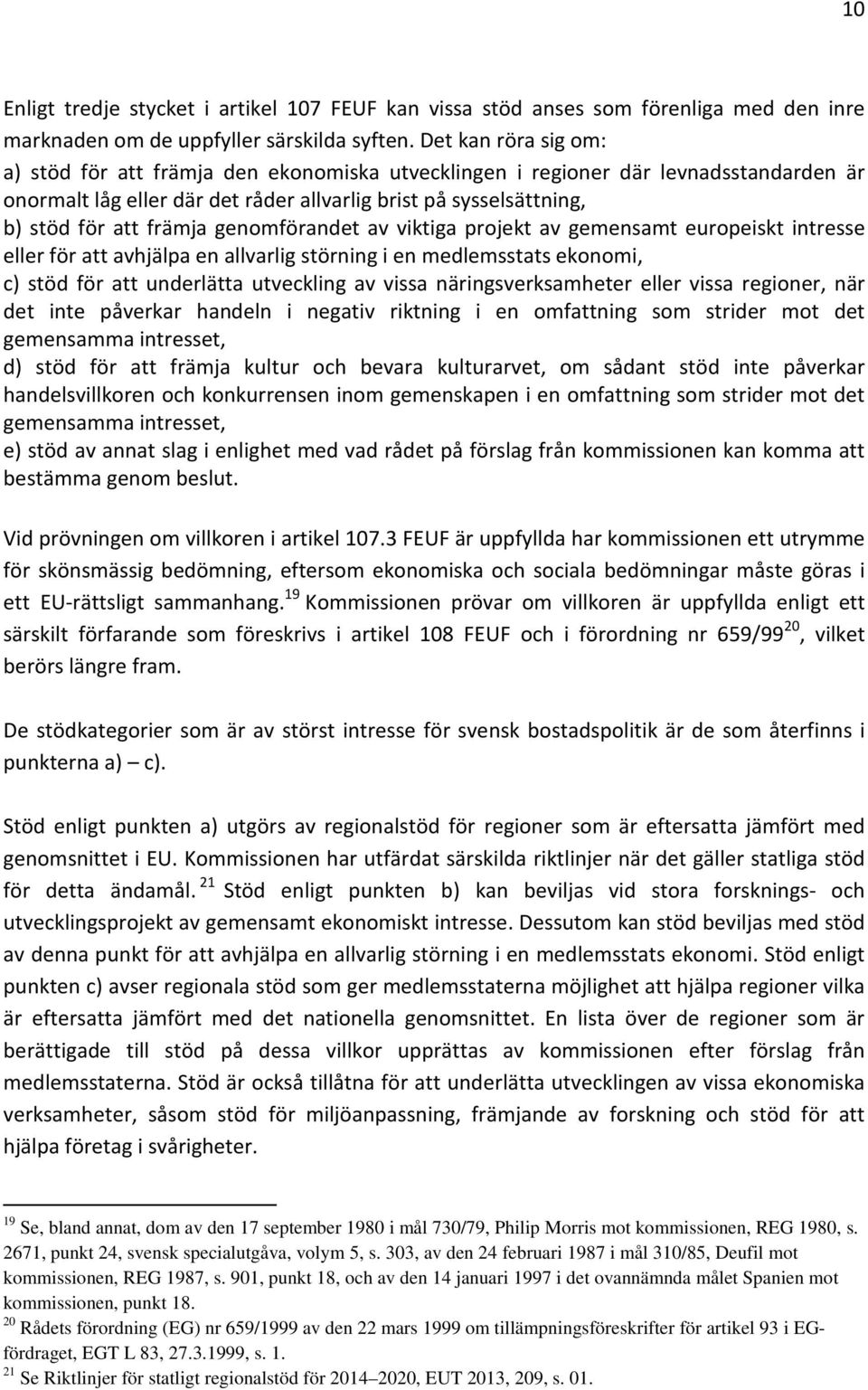 genomförandet av viktiga projekt av gemensamt europeiskt intresse eller för att avhjälpa en allvarlig störning i en medlemsstats ekonomi, c) stöd för att underlätta utveckling av vissa