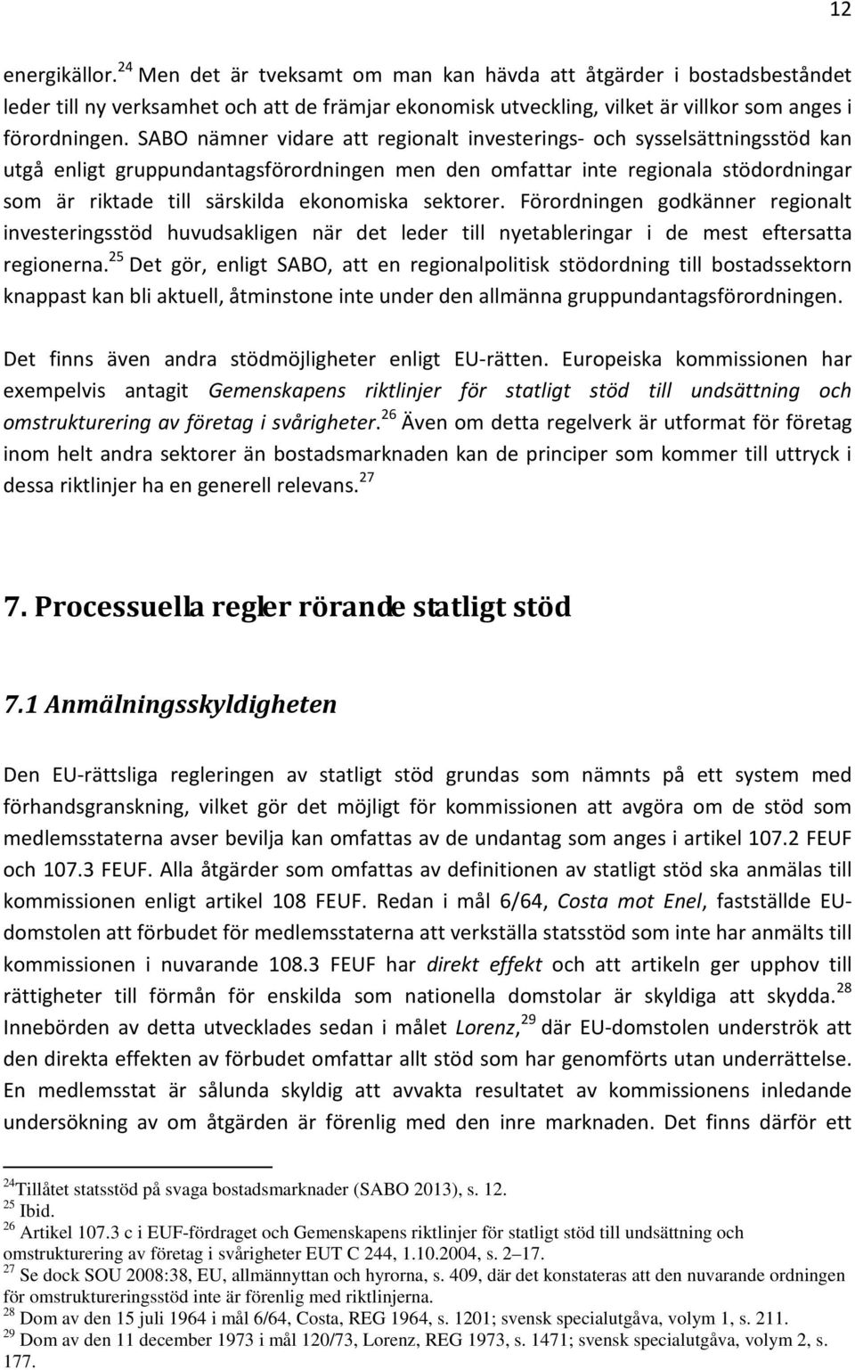 ekonomiska sektorer. Förordningen godkänner regionalt investeringsstöd huvudsakligen när det leder till nyetableringar i de mest eftersatta regionerna.