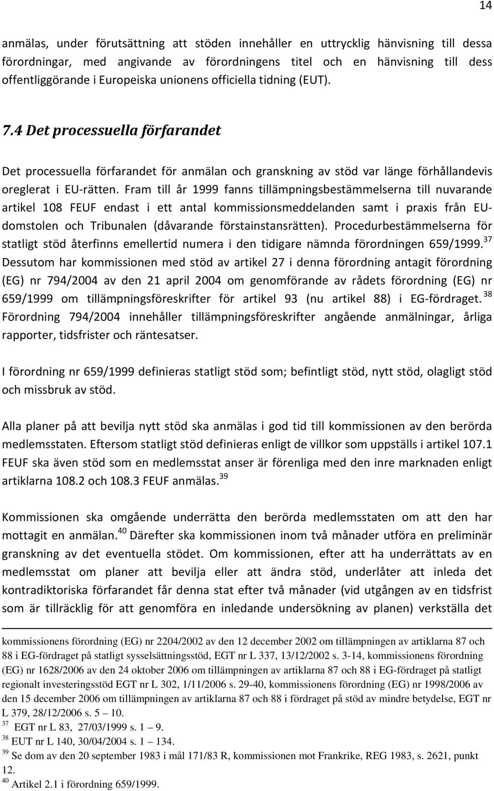 Fram till år 1999 fanns tillämpningsbestämmelserna till nuvarande artikel 108 FEUF endast i ett antal kommissionsmeddelanden samt i praxis från EUdomstolen och Tribunalen (dåvarande