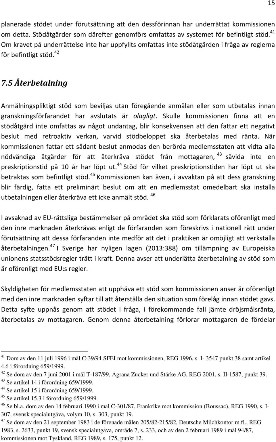 5 Återbetalning Anmälningspliktigt stöd som beviljas utan föregående anmälan eller som utbetalas innan granskningsförfarandet har avslutats är olagligt.