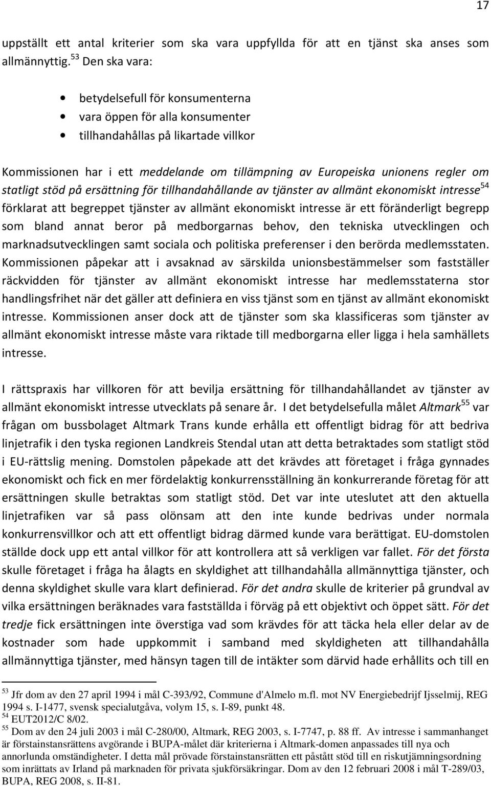 statligt stöd på ersättning för tillhandahållande av tjänster av allmänt ekonomiskt intresse 54 förklarat att begreppet tjänster av allmänt ekonomiskt intresse är ett föränderligt begrepp som bland