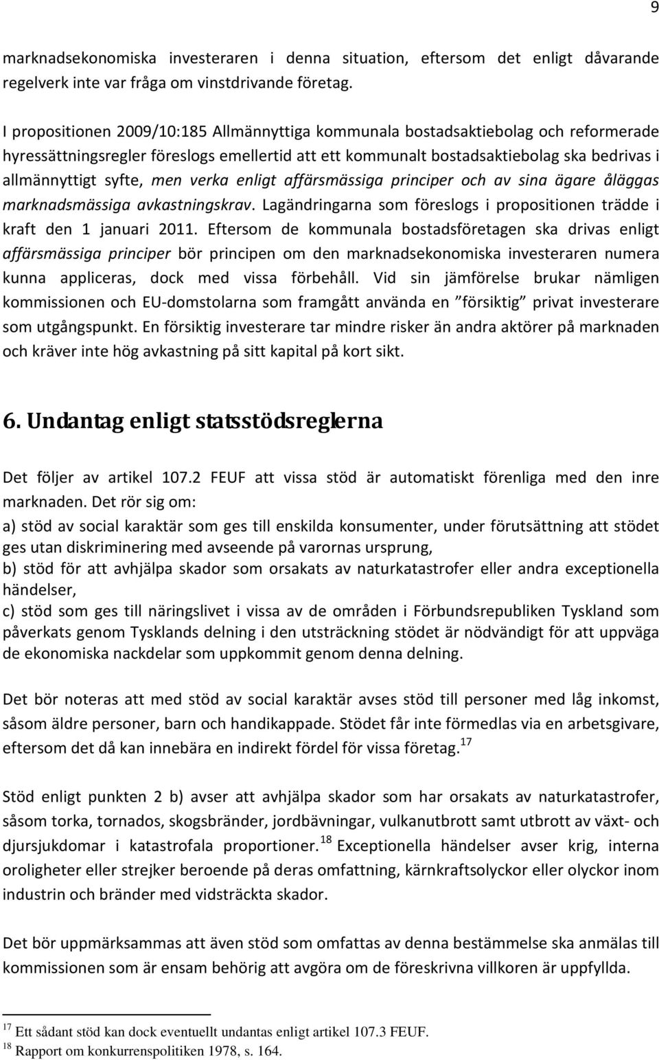 men verka enligt affärsmässiga principer och av sina ägare åläggas marknadsmässiga avkastningskrav. Lagändringarna som föreslogs i propositionen trädde i kraft den 1 januari 2011.