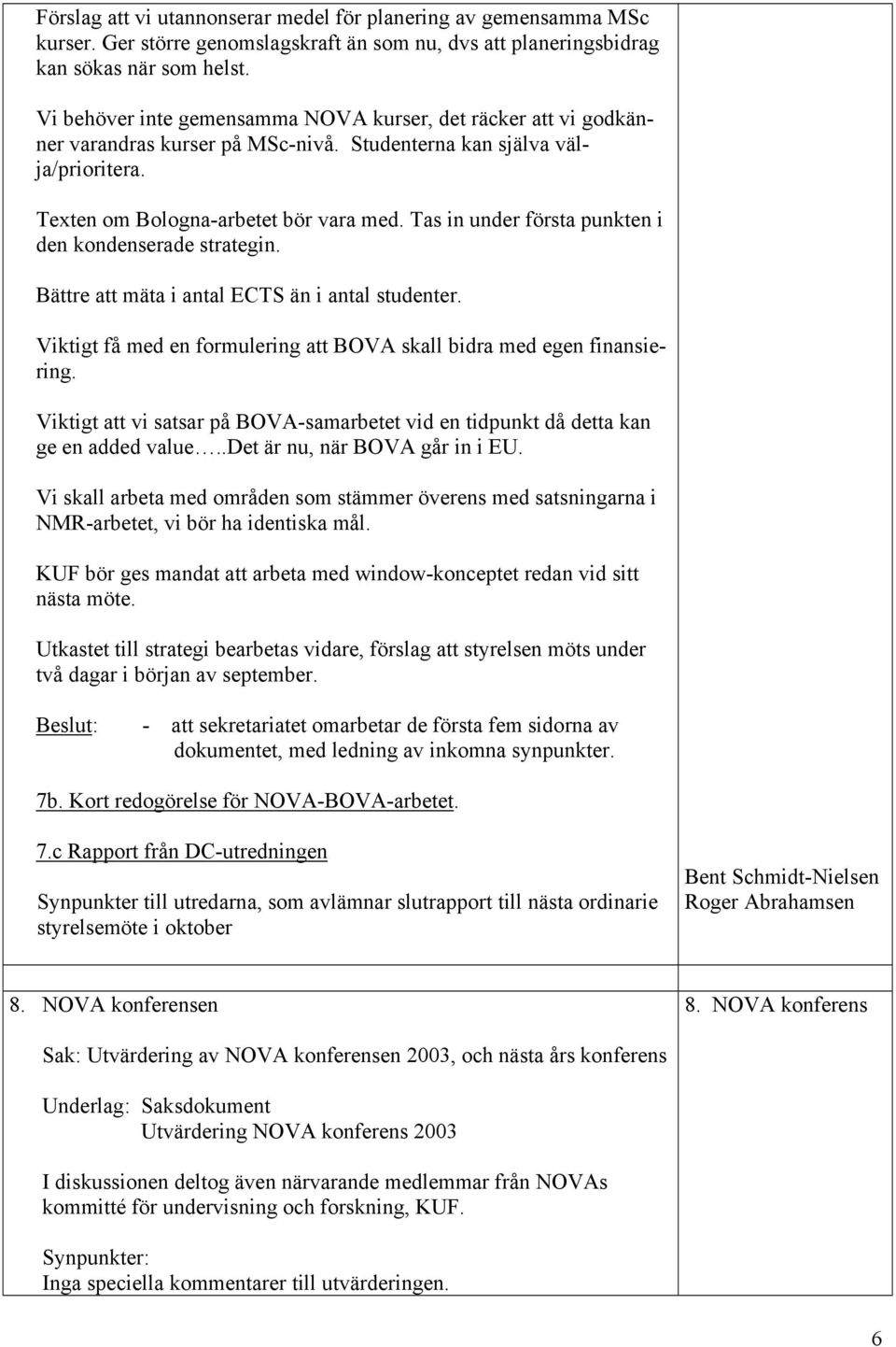 Tas in under första punkten i den kondenserade strategin. Bättre att mäta i antal ECTS än i antal studenter. Viktigt få med en formulering att BOVA skall bidra med egen finansiering.