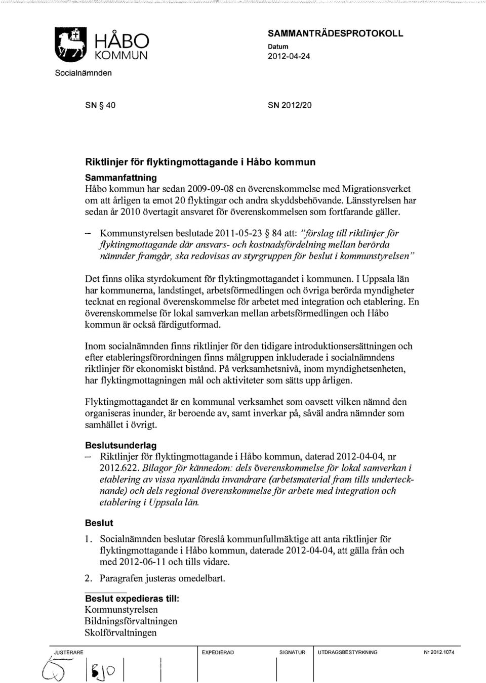 Kommunstyrelsen beslutade 2011-05-23 84 att: ''förslag till riktlinjer för jlyktingmottagande där ansvars- och kostnadsfordelning mellan berörda nämnderframgår, ska redovisas av styrgruppenför beslut