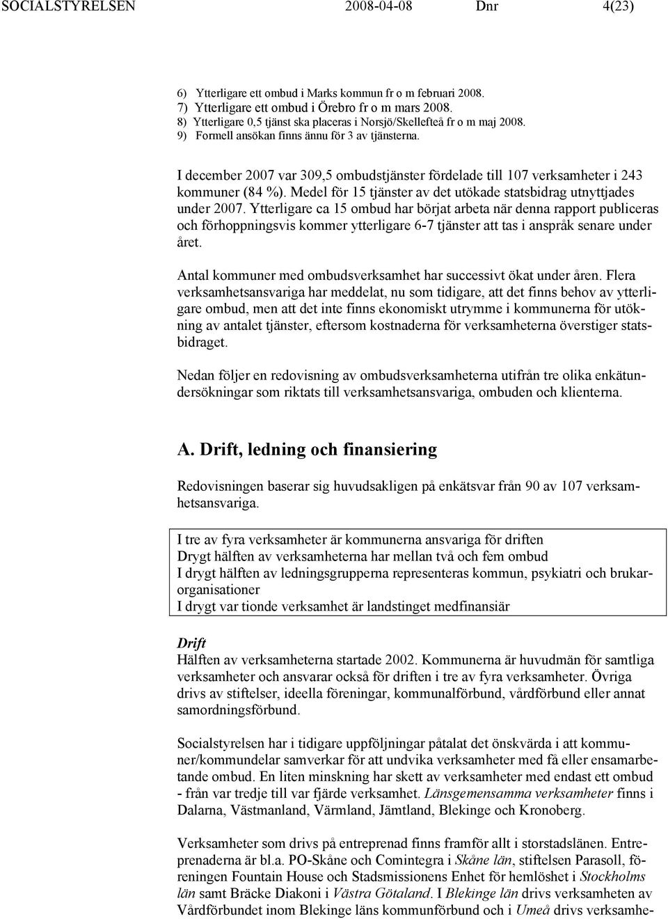 I december var 309,5 ombudstjänster fördelade till 107 verksamheter i 243 kommuner (84 ). Medel för 15 tjänster av det utökade statsbidrag utnyttjades under.