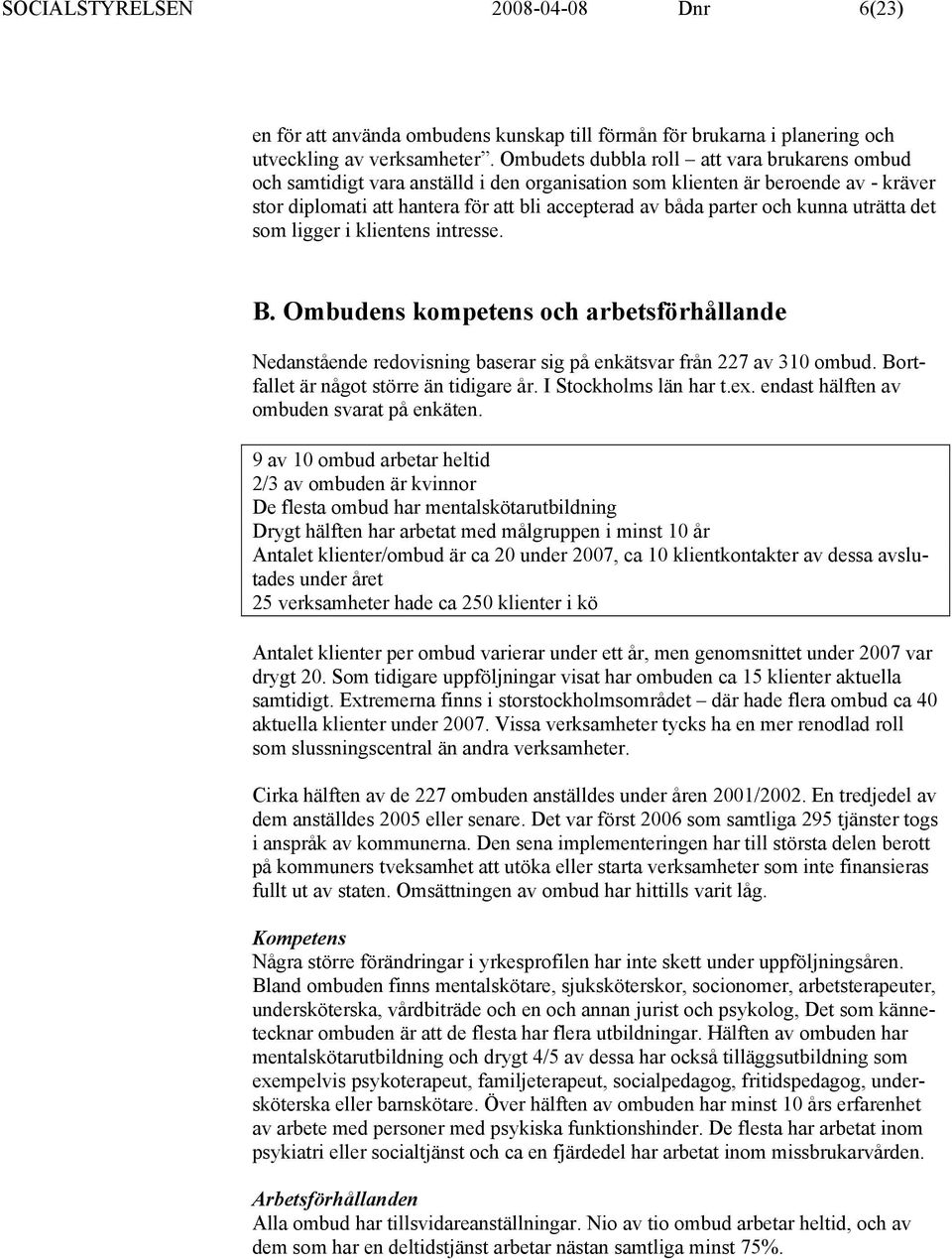 kunna uträtta det som ligger i klientens intresse. B. Ombudens kompetens och arbetsförhållande Nedanstående redovisning baserar sig på enkätsvar från 227 av 310 ombud.