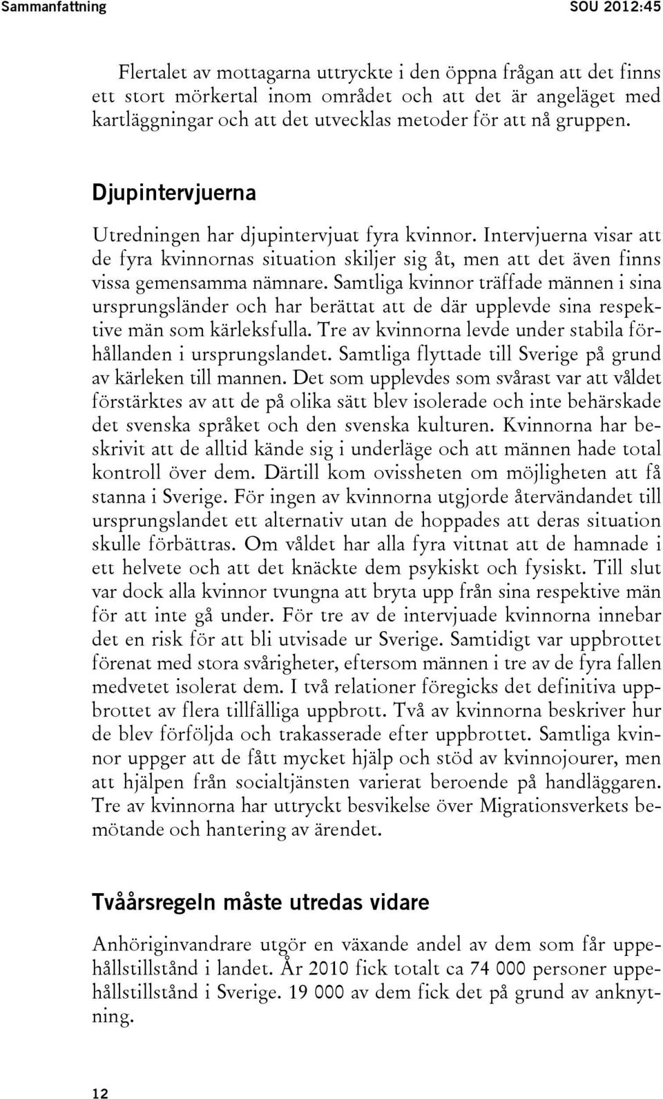 Intervjuerna visar att de fyra kvinnornas situation skiljer sig åt, men att det även finns vissa gemensamma nämnare.