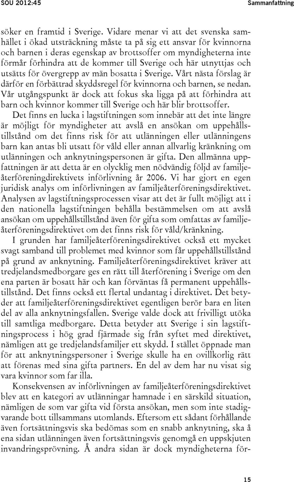 till Sverige och här utnyttjas och utsätts för övergrepp av män bosatta i Sverige. Vårt nästa förslag är därför en förbättrad skyddsregel för kvinnorna och barnen, se nedan.