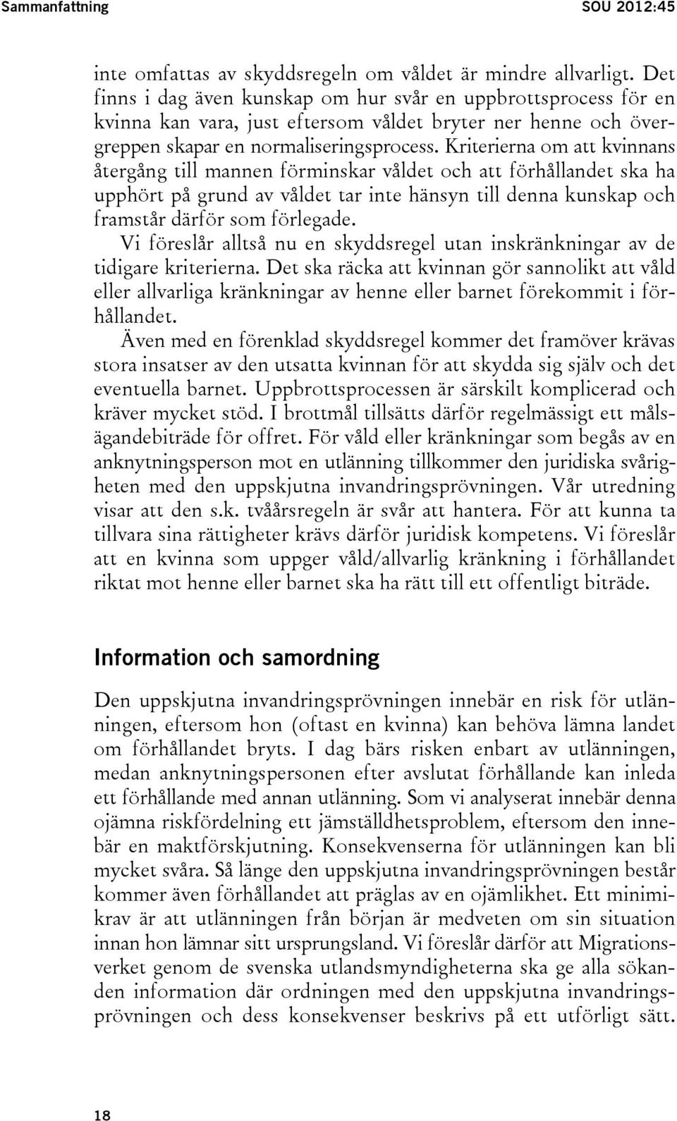 Kriterierna om att kvinnans återgång till mannen förminskar våldet och att förhållandet ska ha upphört på grund av våldet tar inte hänsyn till denna kunskap och framstår därför som förlegade.