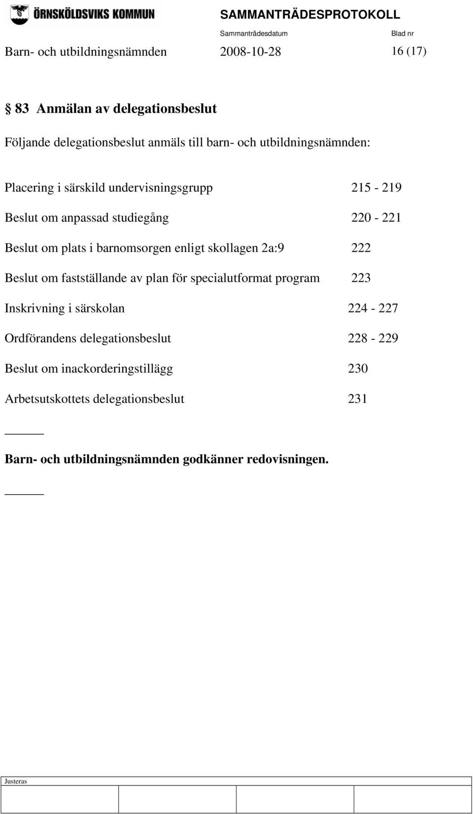 enligt skollagen 2a:9 222 Beslut om fastställande av plan för specialutformat program 223 Inskrivning i särskolan 224-227 Ordförandens