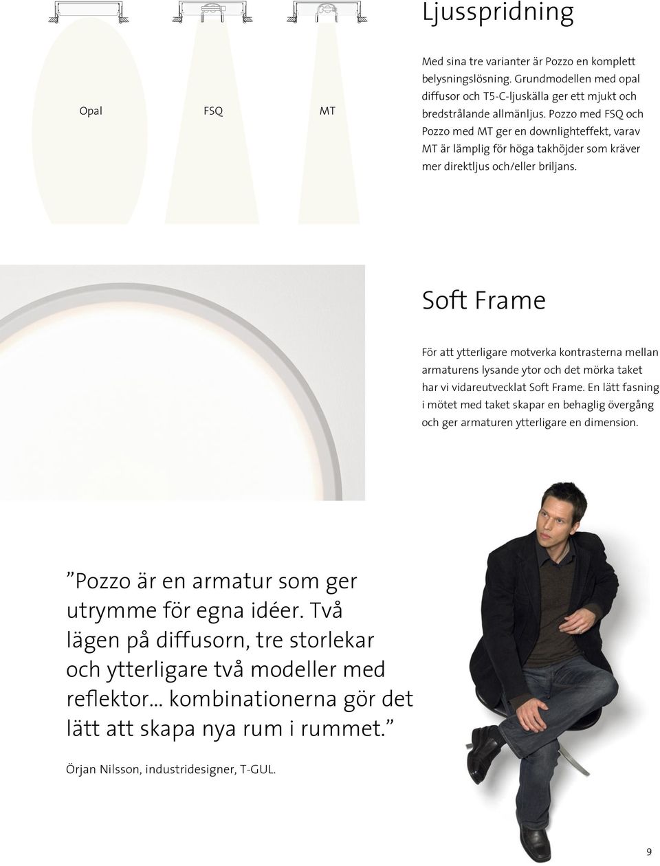 Soft Frame För att ytterligare motverka kontrasterna mellan armaturens lysande ytor och det mörka taket har vi vidareutvecklat Soft Frame.