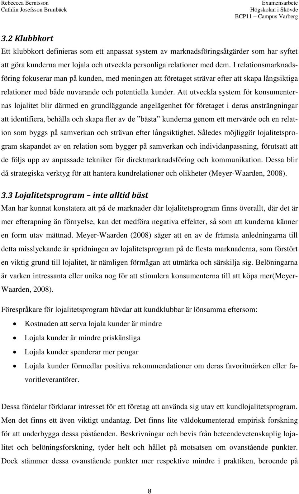 Att utveckla system för konsumenternas lojalitet blir därmed en grundläggande angelägenhet för företaget i deras ansträngningar att identifiera, behålla och skapa fler av de bästa kunderna genom ett