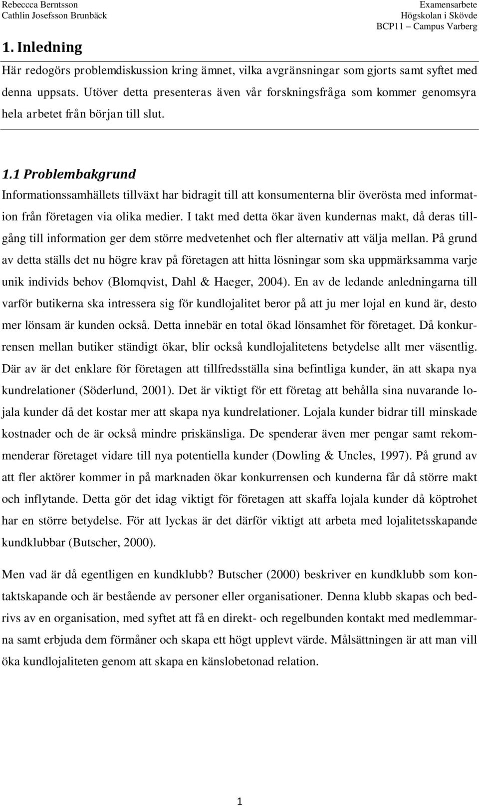 1 Problembakgrund Informationssamhällets tillväxt har bidragit till att konsumenterna blir överösta med information från företagen via olika medier.