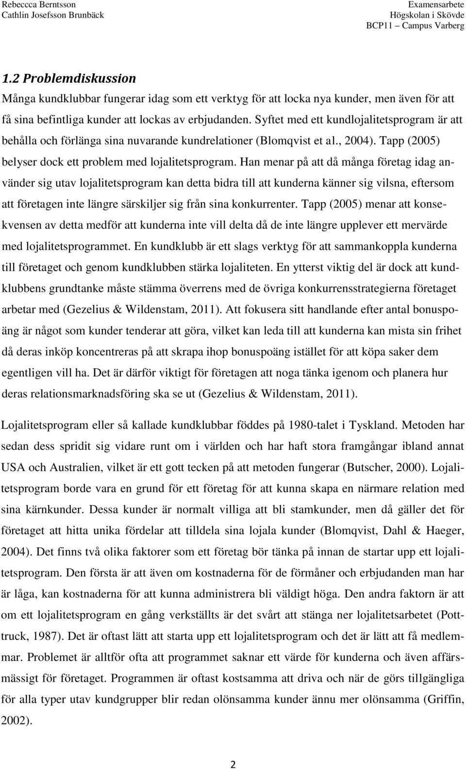 Han menar på att då många företag idag använder sig utav lojalitetsprogram kan detta bidra till att kunderna känner sig vilsna, eftersom att företagen inte längre särskiljer sig från sina