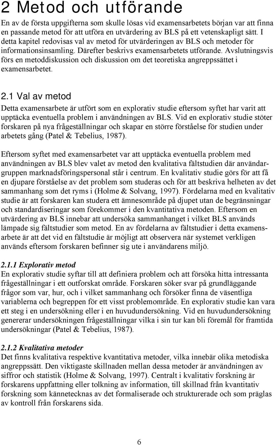 Avslutningsvis förs en metoddiskussion och diskussion om det teoretiska angreppssättet i examensarbetet. 2.