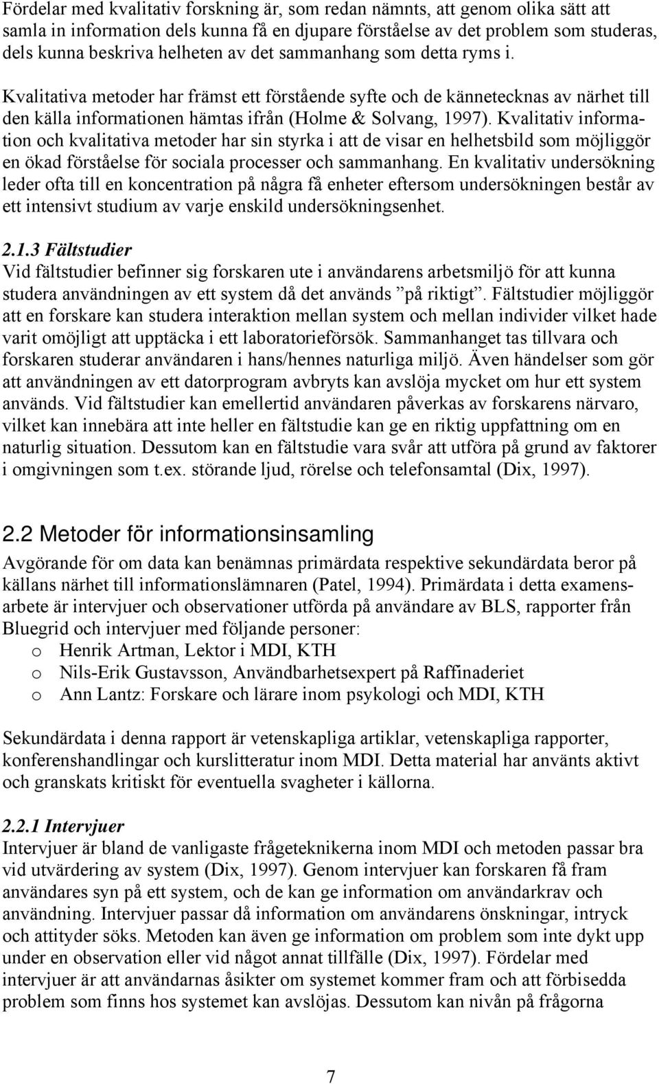 Kvalitativ information och kvalitativa metoder har sin styrka i att de visar en helhetsbild som möjliggör en ökad förståelse för sociala processer och sammanhang.