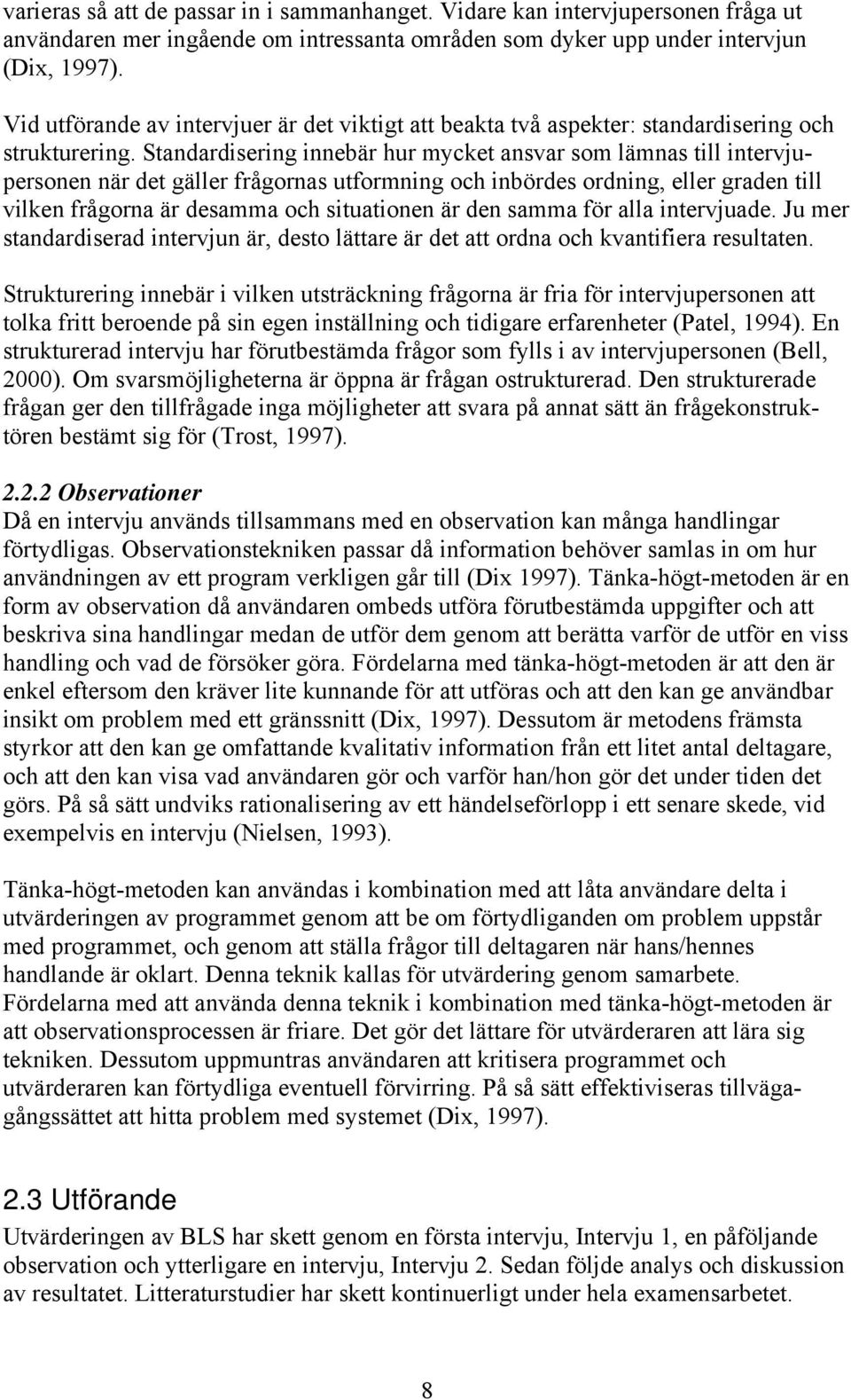 Standardisering innebär hur mycket ansvar som lämnas till intervjupersonen när det gäller frågornas utformning och inbördes ordning, eller graden till vilken frågorna är desamma och situationen är