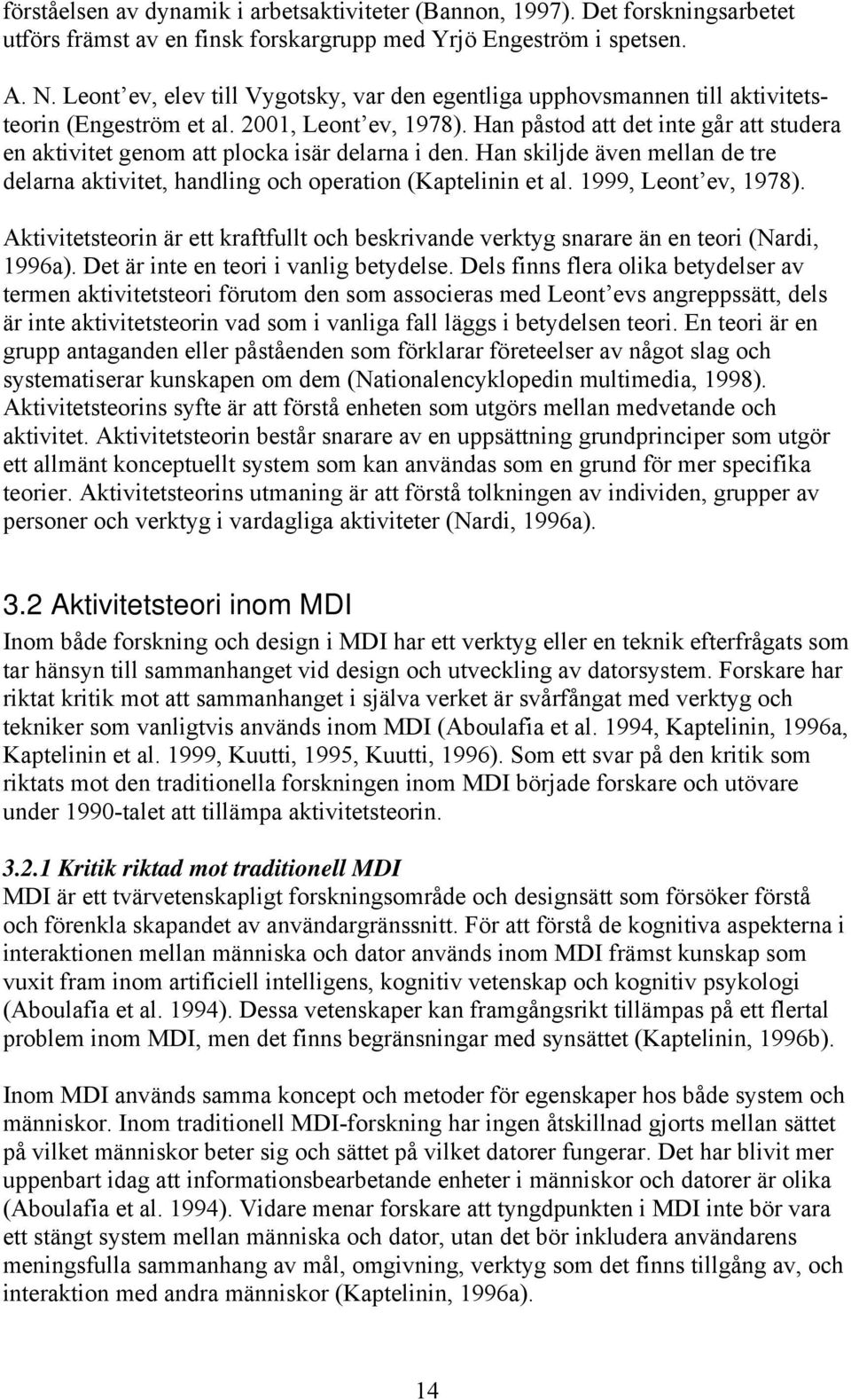 Han påstod att det inte går att studera en aktivitet genom att plocka isär delarna i den. Han skiljde även mellan de tre delarna aktivitet, handling och operation (Kaptelinin et al.