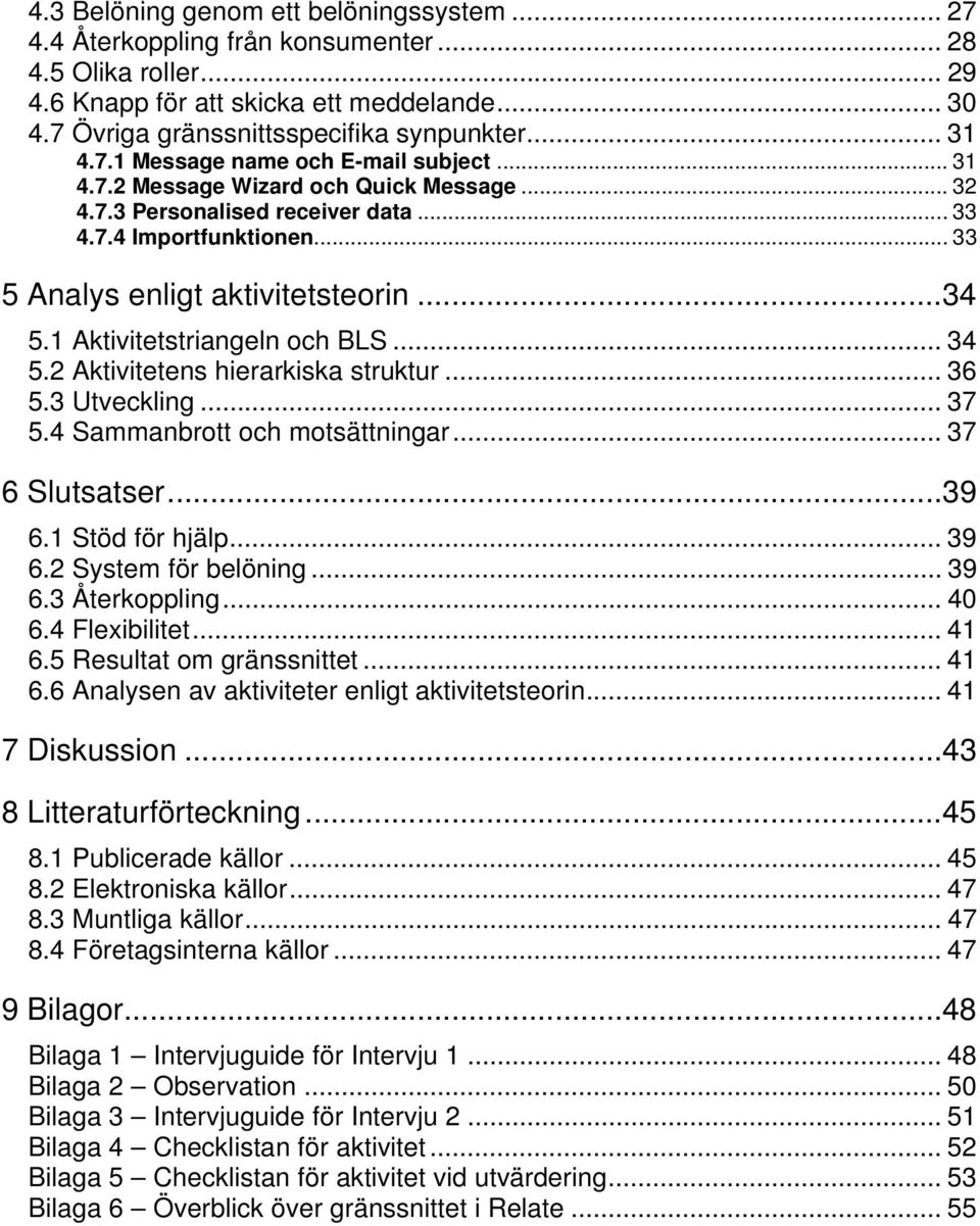 ..34 5.1 Aktivitetstriangeln och BLS... 34 5.2 Aktivitetens hierarkiska struktur... 36 5.3 Utveckling... 37 5.4 Sammanbrott och motsättningar... 37 6 Slutsatser...39 6.1 Stöd för hjälp... 39 6.