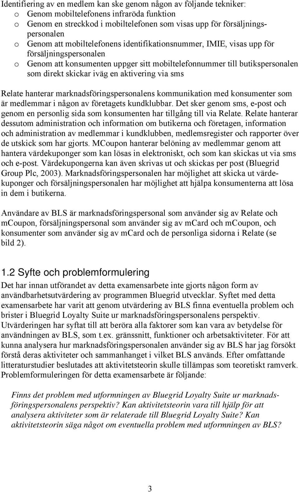 aktivering via sms Relate hanterar marknadsföringspersonalens kommunikation med konsumenter som är medlemmar i någon av företagets kundklubbar.