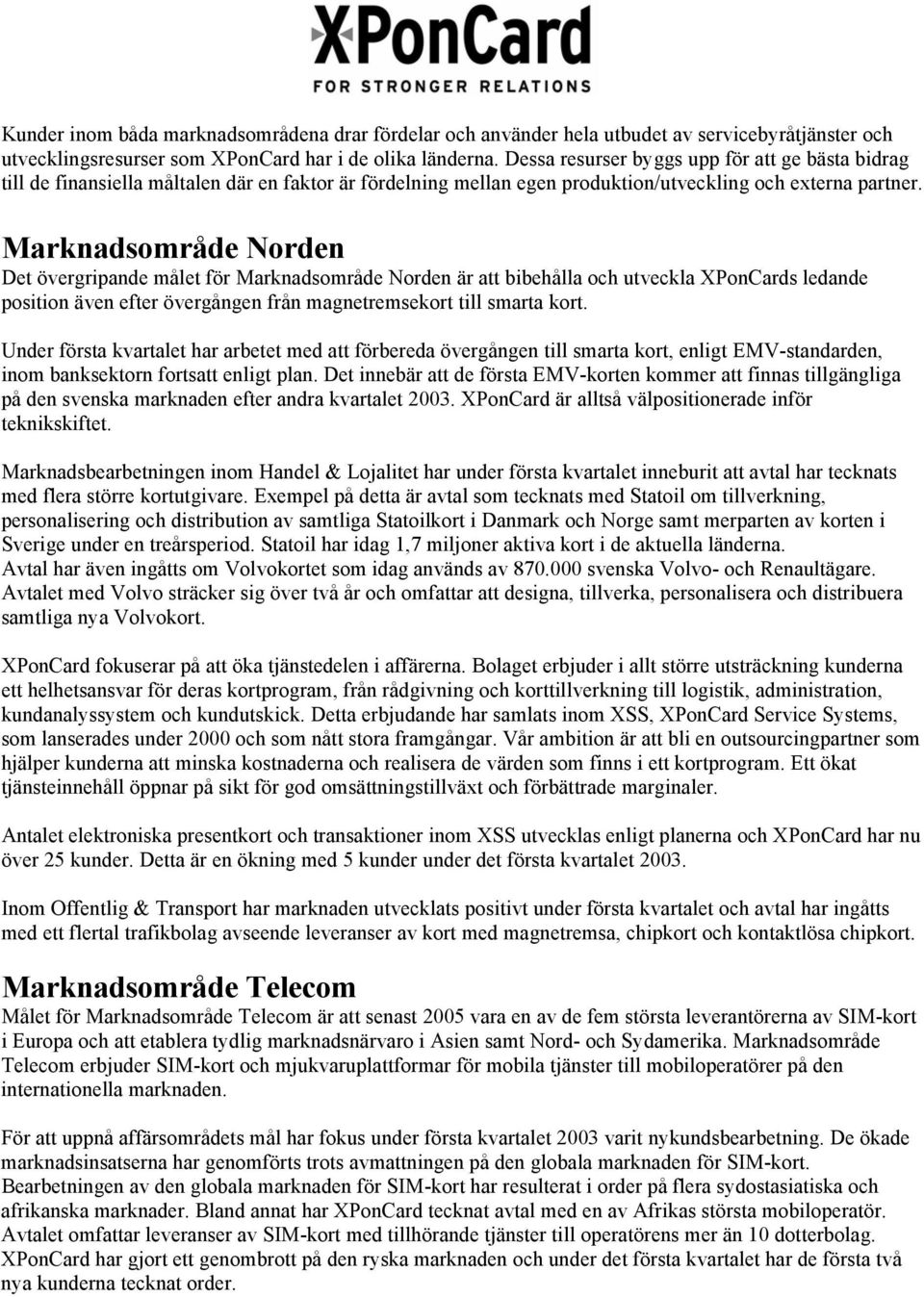 Marknadsområde Norden Det övergripande målet för Marknadsområde Norden är att bibehålla och utveckla XPonCards ledande position även efter övergången från magnetremsekort till smarta kort.