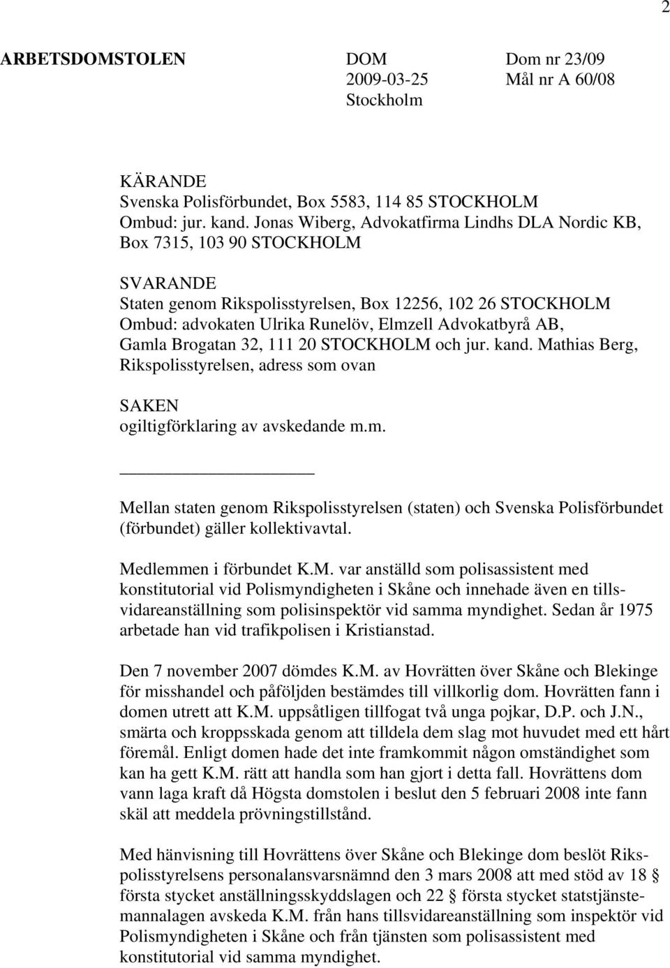 AB, Gamla Brogatan 32, 111 20 STOCKHOLM och jur. kand. Mathias Berg, Rikspolisstyrelsen, adress som ovan SAKEN ogiltigförklaring av avskedande m.m. Mellan staten genom Rikspolisstyrelsen (staten) och Svenska Polisförbundet (förbundet) gäller kollektivavtal.