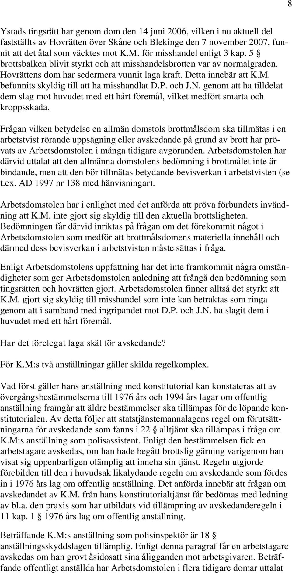 befunnits skyldig till att ha misshandlat D.P. och J.N. genom att ha tilldelat dem slag mot huvudet med ett hårt föremål, vilket medfört smärta och kroppsskada.