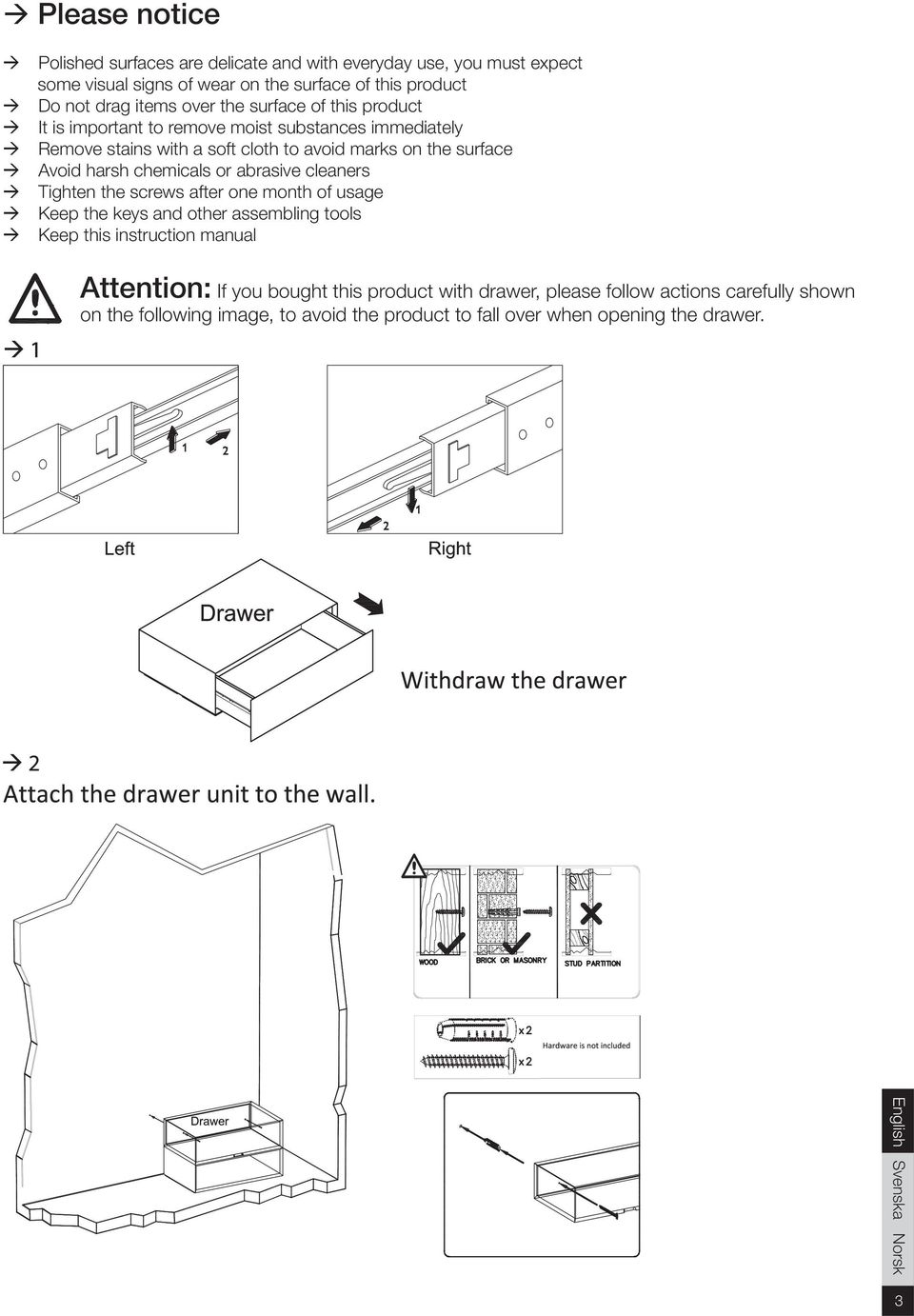 chemicals or abrasive cleaners Tighten the screws after one month of usage Keep the keys and other assembling tools Keep this instruction manual Attention: If you