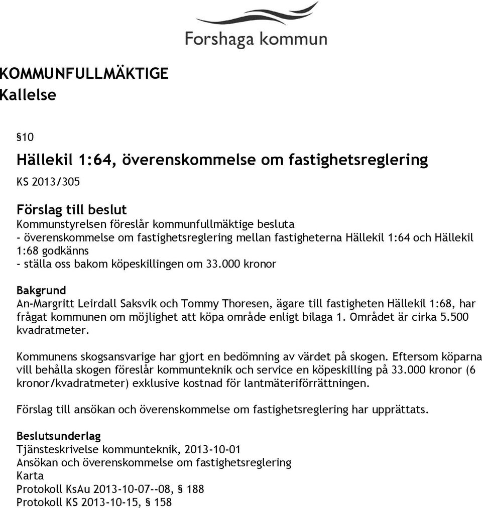 Området är cirka 5.500 kvadratmeter. Kommunens skogsansvarige har gjort en bedömning av värdet på skogen. Eftersom köparna vill behålla skogen föreslår kommunteknik och service en köpeskilling på 33.