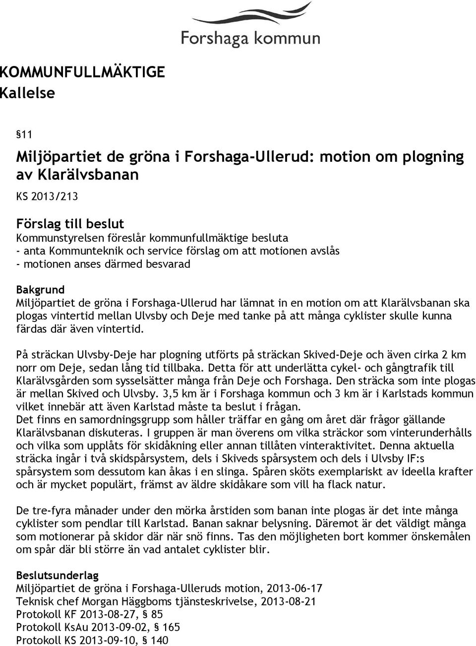 vintertid. På sträckan Ulvsby-Deje har plogning utförts på sträckan Skived-Deje och även cirka 2 km norr om Deje, sedan lång tid tillbaka.