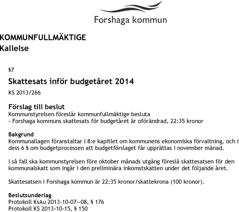 I så fall ska kommunstyrelsen före oktober månads utgång föreslå skattesatsen för den kommunalskatt som ingår i den preliminära inkomstskatten