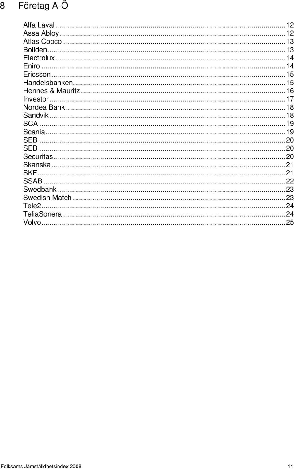 ..18 SCA...19 Scania...19 SEB...20 SEB...20 Securitas...20 Skanska...21 SKF...21 SSAB...22 Swedbank.