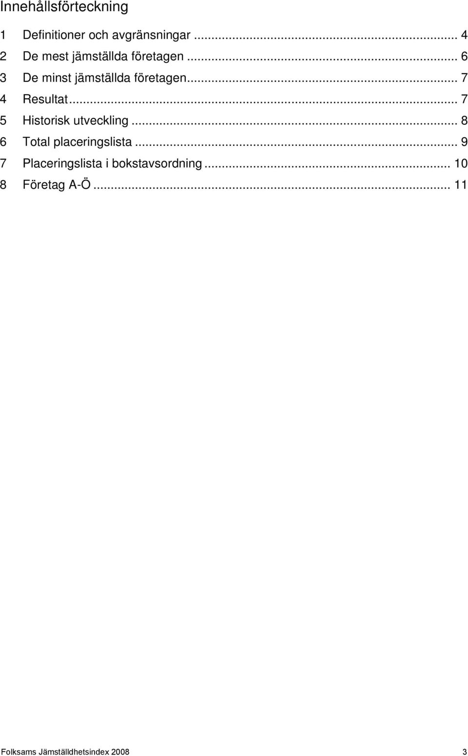 .. 7 4 Resultat... 7 5 Historisk utveckling... 8 6 Total placeringslista.