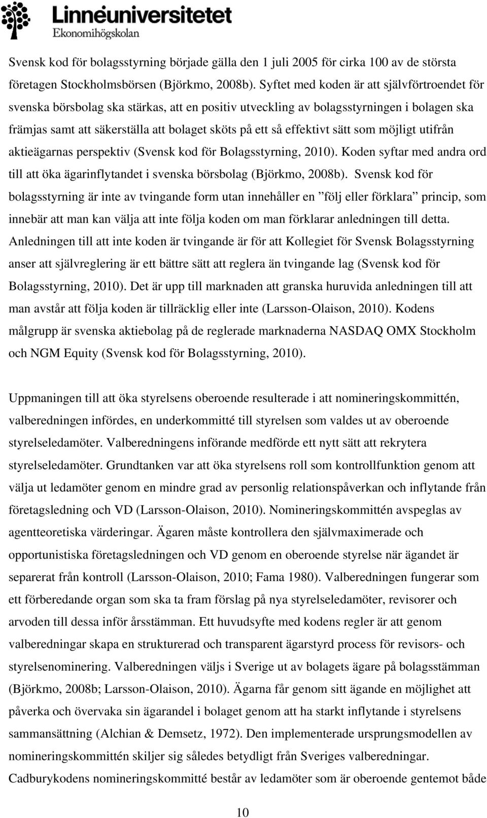 effektivt sätt som möjligt utifrån aktieägarnas perspektiv (Svensk kod för Bolagsstyrning, 2010). Koden syftar med andra ord till att öka ägarinflytandet i svenska börsbolag (Björkmo, 2008b).