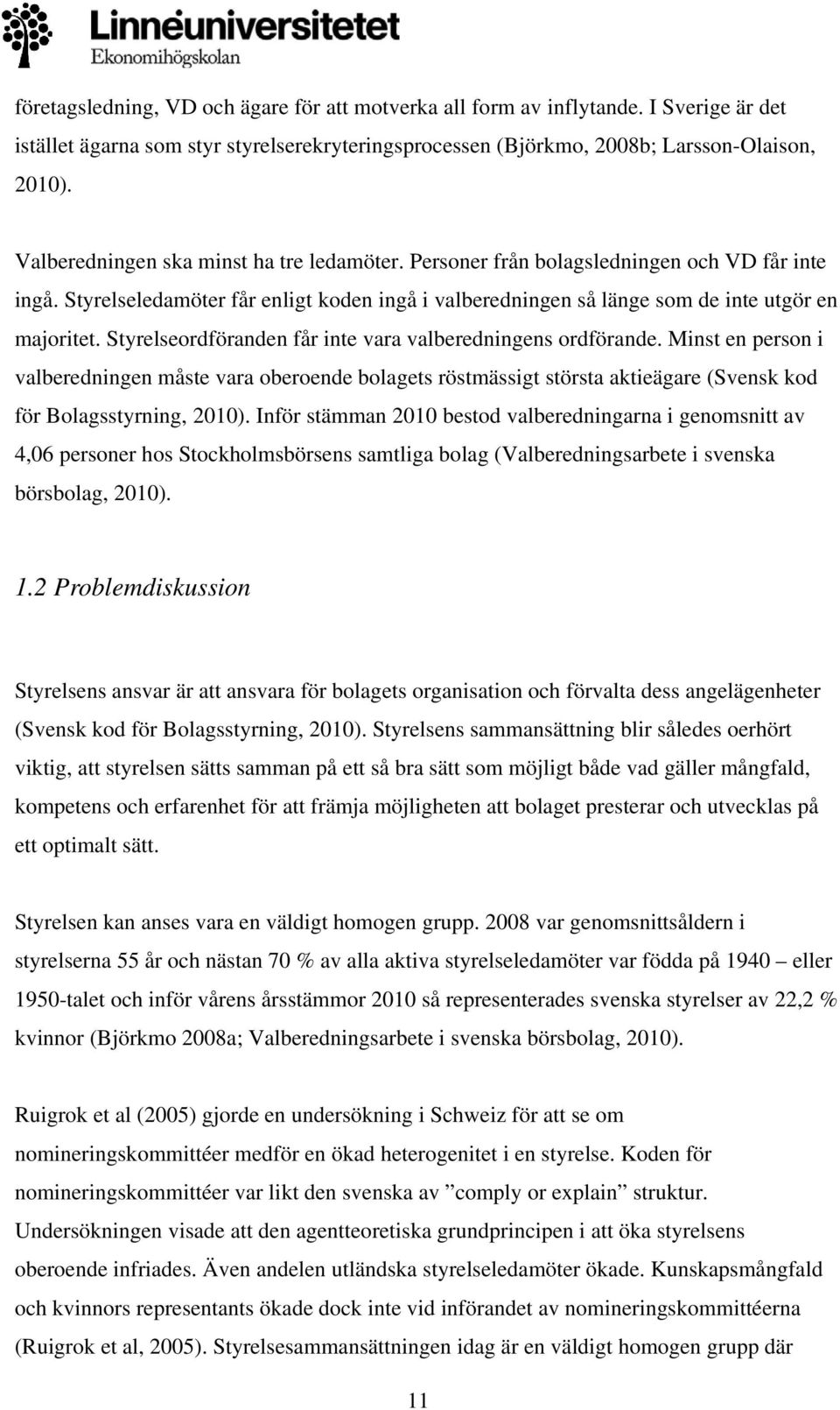 Styrelseordföranden får inte vara valberedningens ordförande. Minst en person i valberedningen måste vara oberoende bolagets röstmässigt största aktieägare (Svensk kod för Bolagsstyrning, 2010).