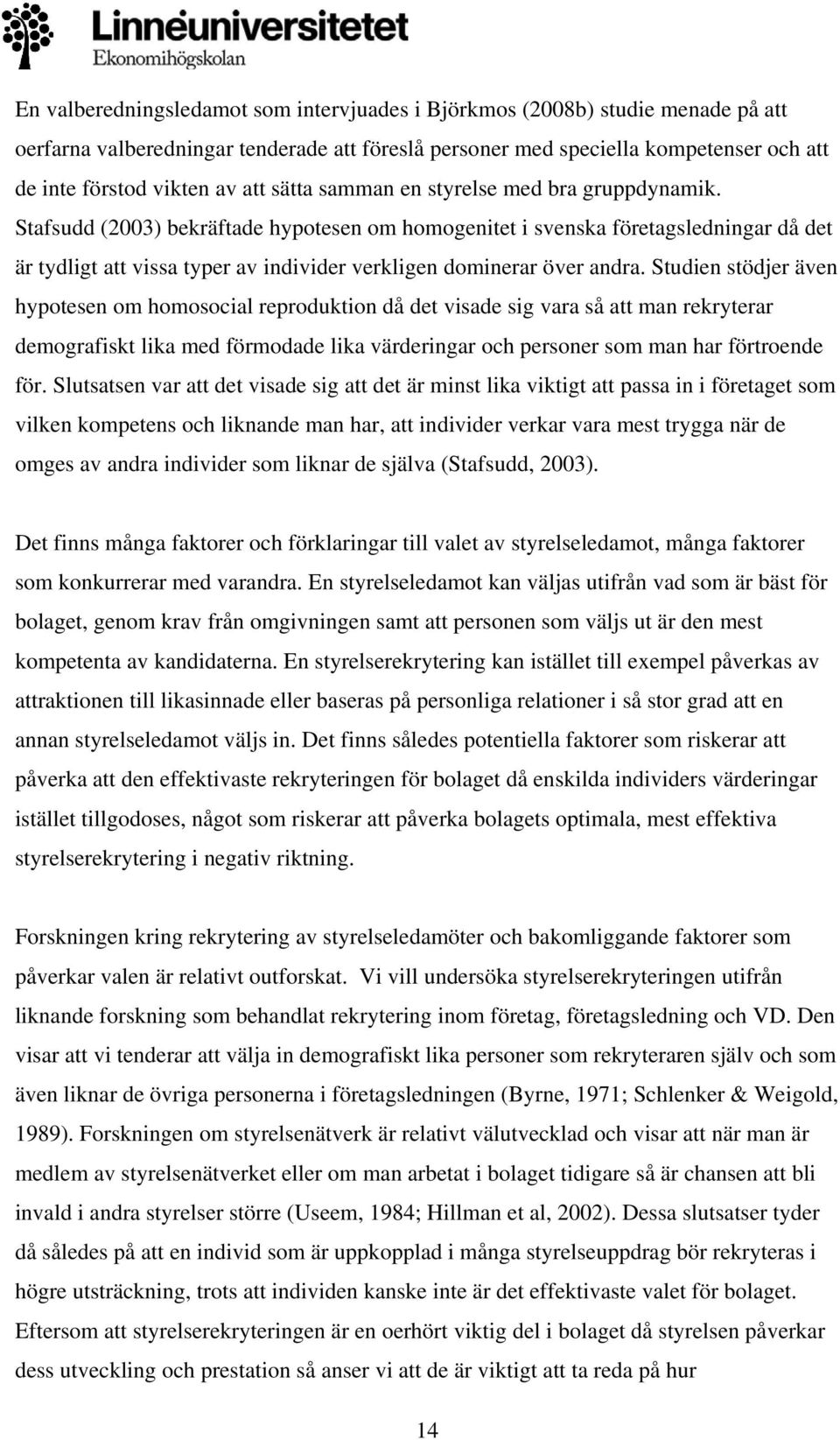 Stafsudd (2003) bekräftade hypotesen om homogenitet i svenska företagsledningar då det är tydligt att vissa typer av individer verkligen dominerar över andra.