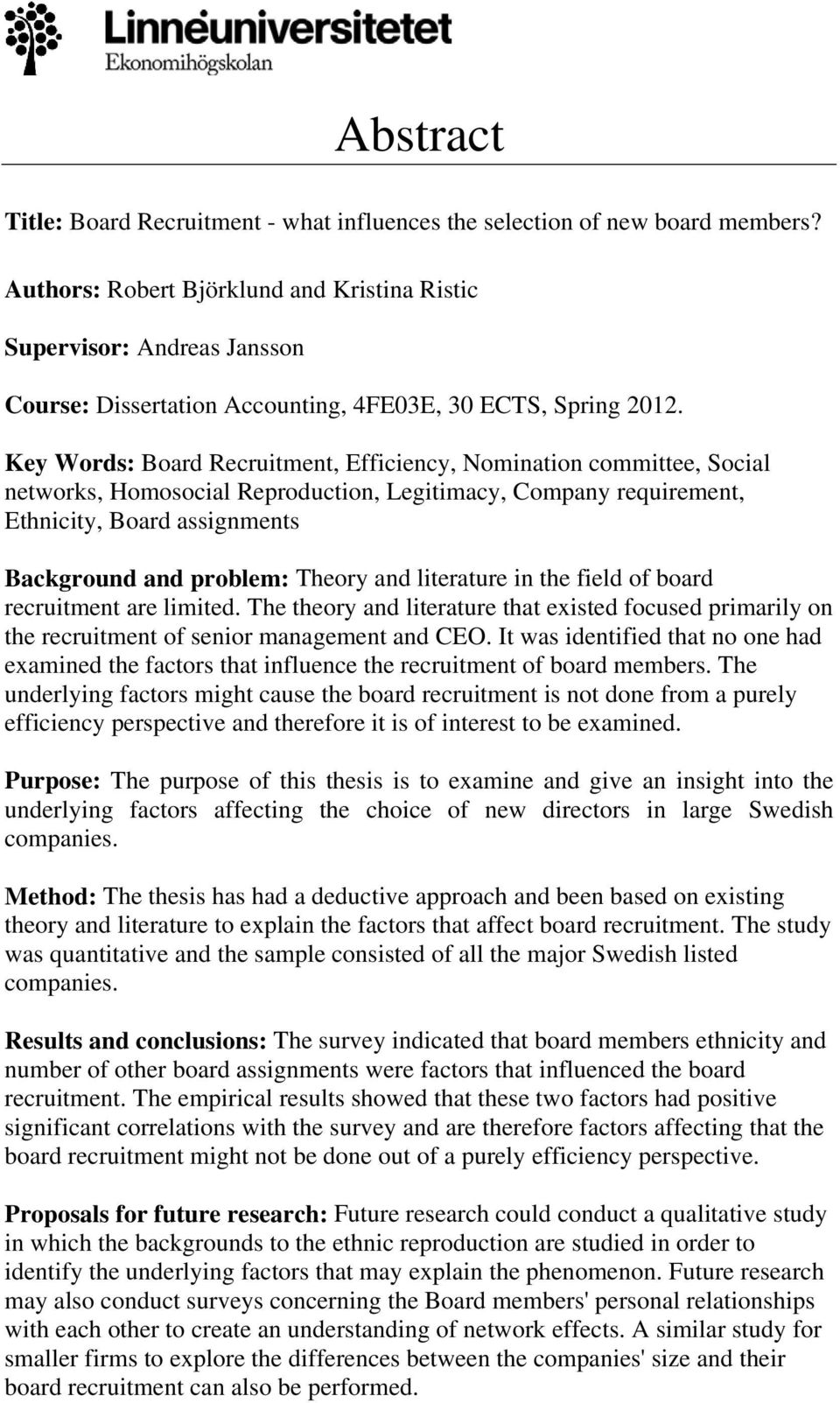 Key Words: Board Recruitment, Efficiency, Nomination committee, Social networks, Homosocial Reproduction, Legitimacy, Company requirement, Ethnicity, Board assignments Background and problem: Theory