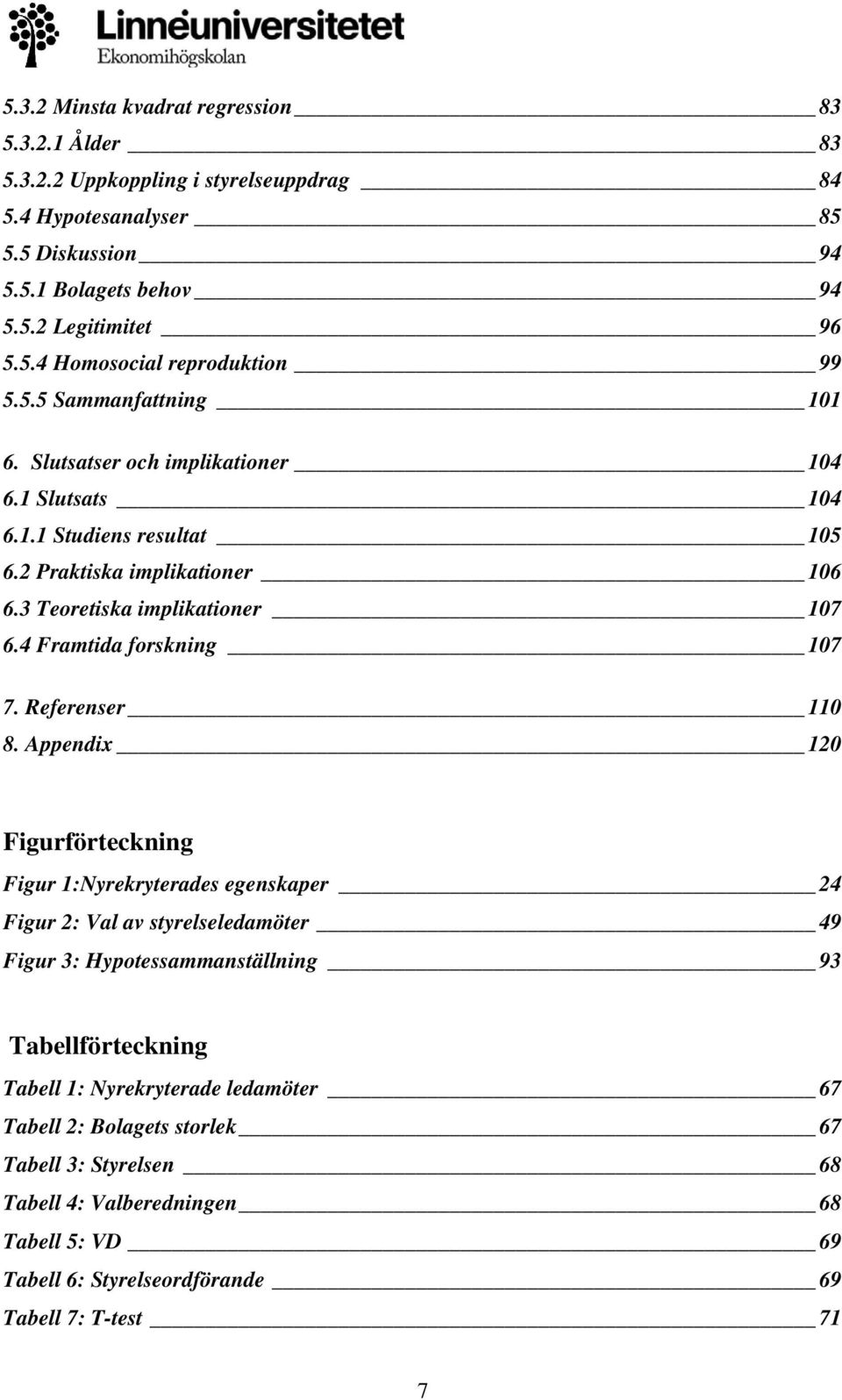 4 Framtida forskning 107 7. Referenser 110 8.