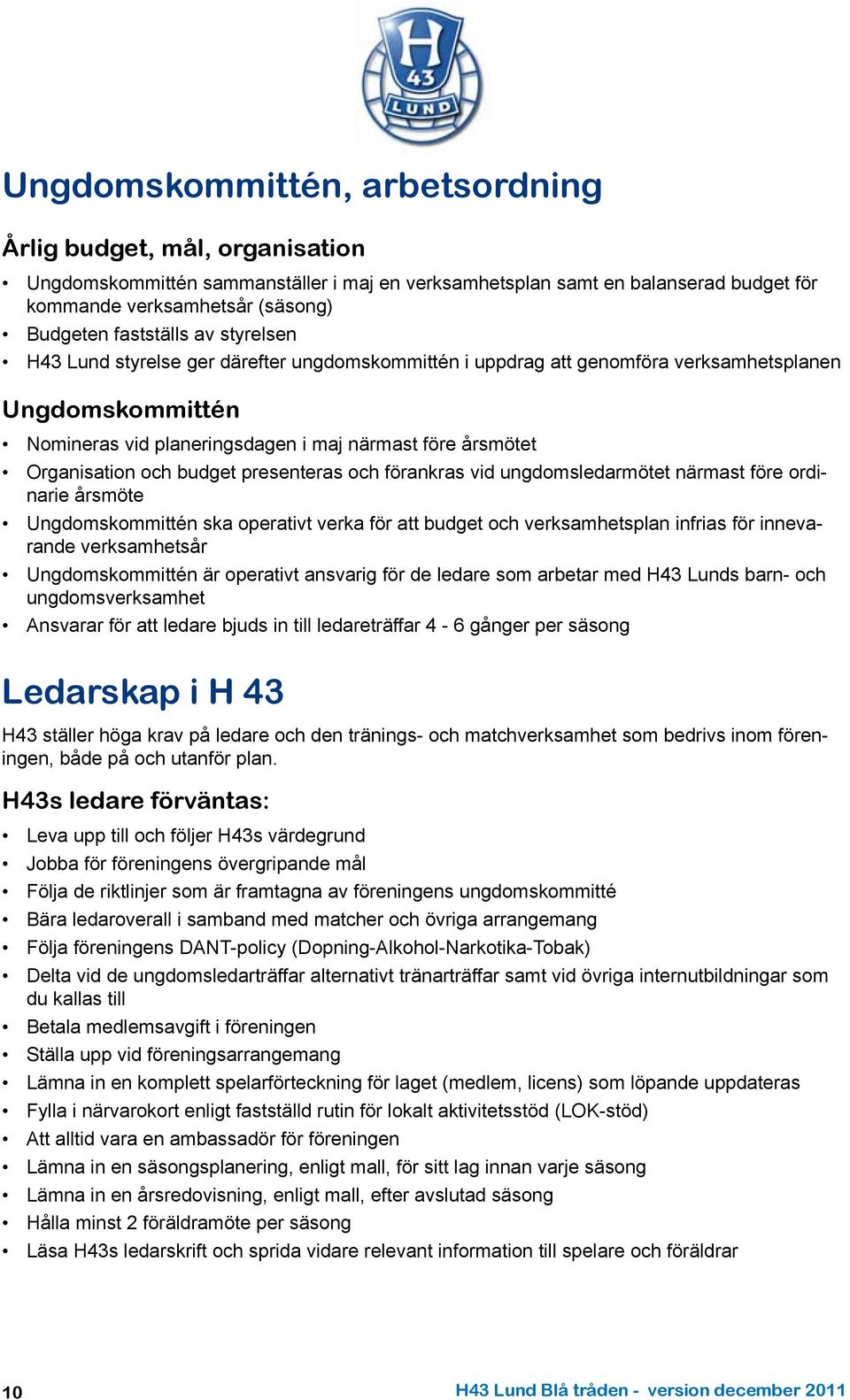 Organisation och budget presenteras och förankras vid ungdomsledarmötet närmast före ordinarie årsmöte Ungdomskommittén ska operativt verka för att budget och verksamhetsplan infrias för innevarande