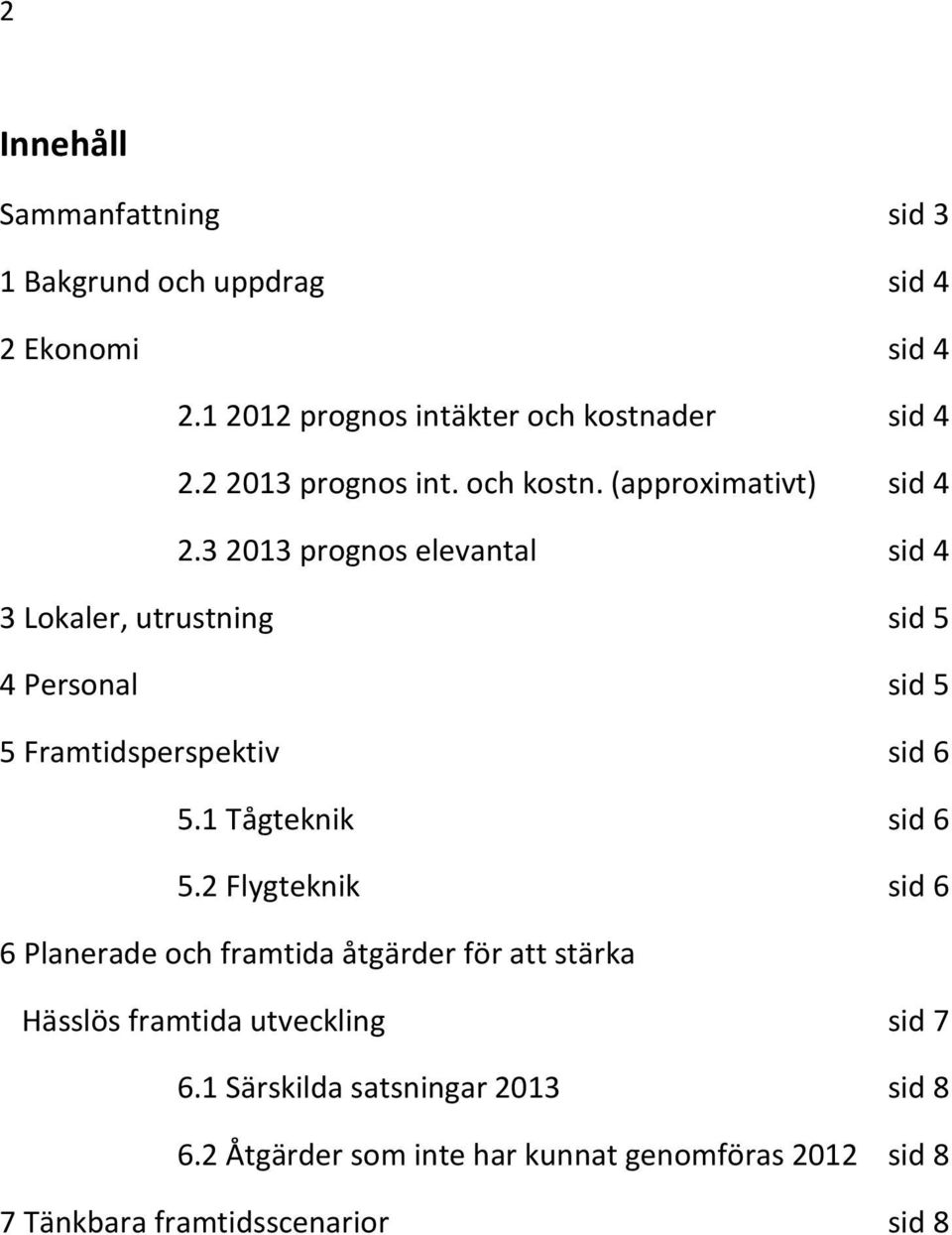 3 2013 prognos elevantal sid 4 3 Lokaler, utrustning sid 5 4 Personal sid 5 5 Framtidsperspektiv sid 6 5.1 Tågteknik sid 6 5.