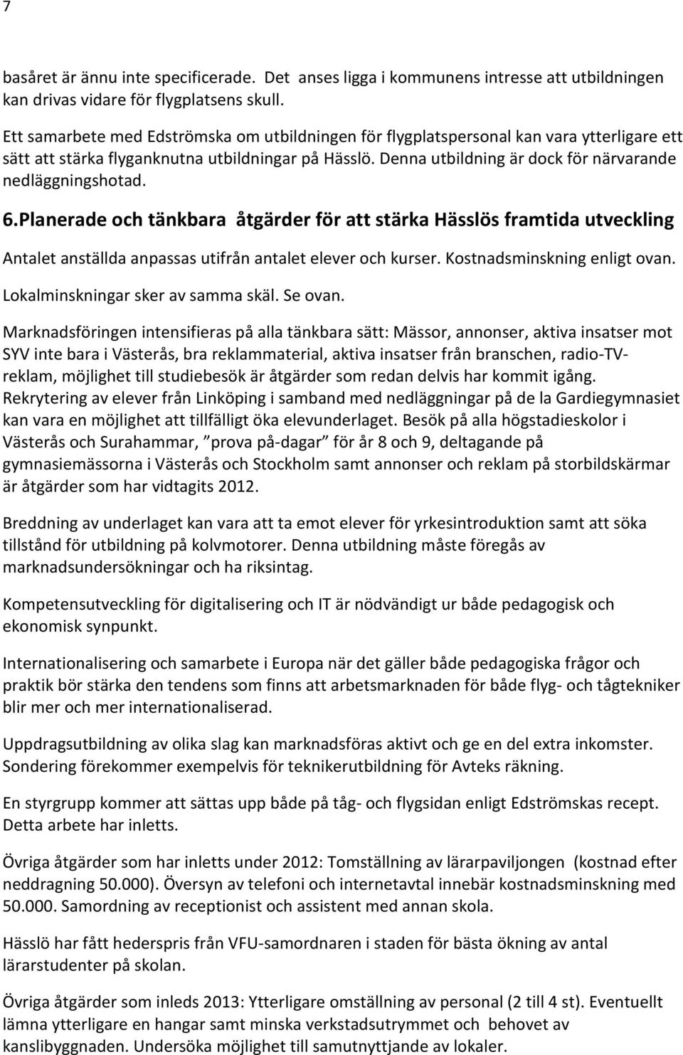 Denna utbildning är dock för närvarande nedläggningshotad. 6.Planerade och tänkbara åtgärder för att stärka Hässlös framtida utveckling Antalet anställda anpassas utifrån antalet elever och kurser.