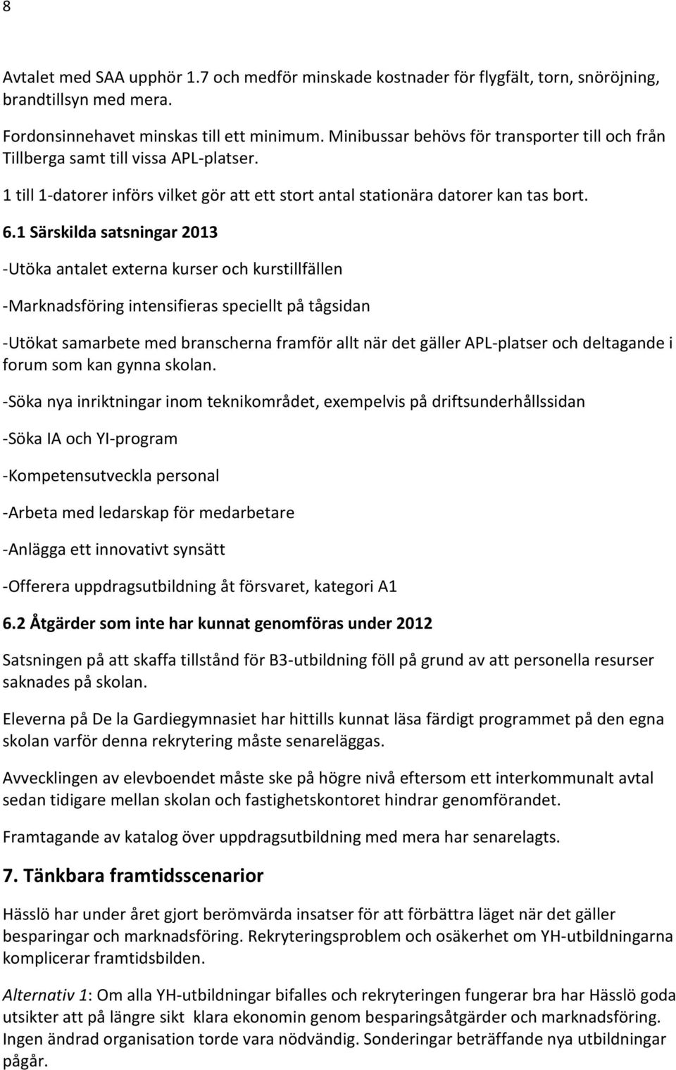 1 Särskilda satsningar 2013 -Utöka antalet externa kurser och kurstillfällen -Marknadsföring intensifieras speciellt på tågsidan -Utökat samarbete med branscherna framför allt när det gäller